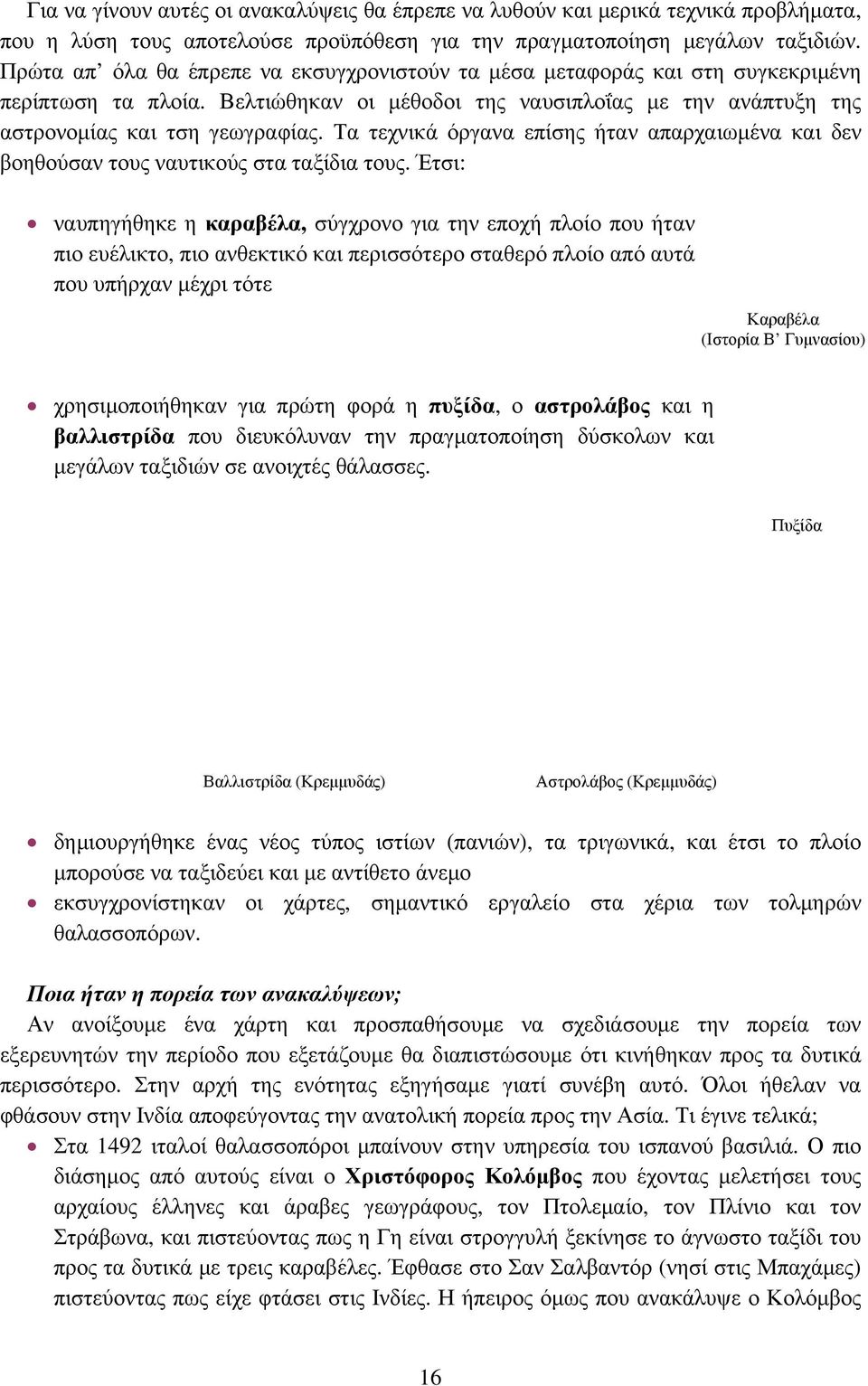 Τα τεχνικά όργανα επίσης ήταν απαρχαιωμένα και δεν βοηθούσαν τους ναυτικούς στα ταξίδια τους.