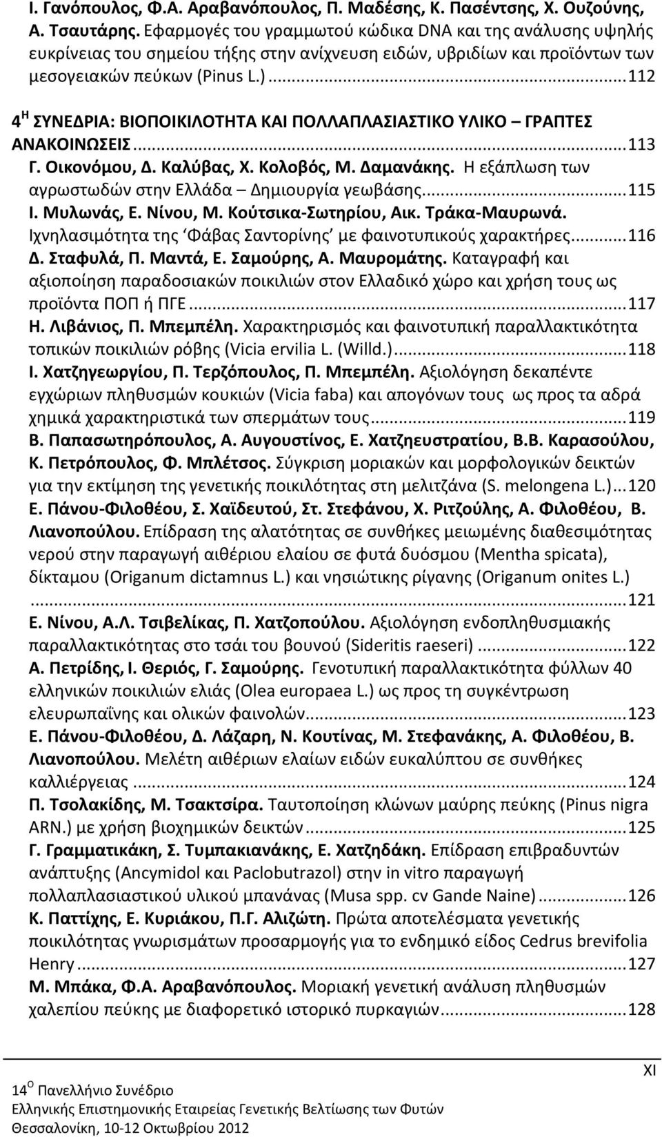 .. 112 4 Η ΣΥΝΕΔΡΙΑ: ΒΙΟΠΟΙΚΙΛΟΤΗΤΑ ΚΑΙ ΠΟΛΛΑΠΛΑΣΙΑΣΤΙΚΟ ΥΛΙΚΟ ΓΡΑΠΤΕΣ ΑΝΑΚΟΙΝΩΣΕΙΣ... 113 Γ. Οικονόμου, Δ. Καλύβας, Χ. Κολοβός, Μ. Δαμανάκης.