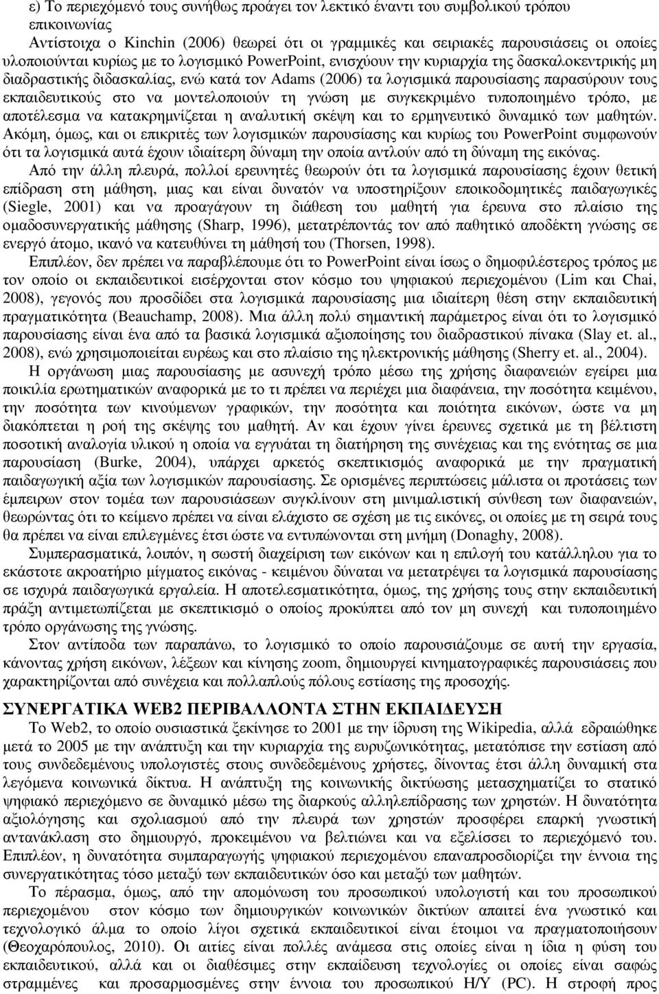 µοντελοποιούν τη γνώση µε συγκεκριµένο τυποποιηµένο τρόπο, µε αποτέλεσµα να κατακρηµνίζεται η αναλυτική σκέψη και το ερµηνευτικό δυναµικό των µαθητών.