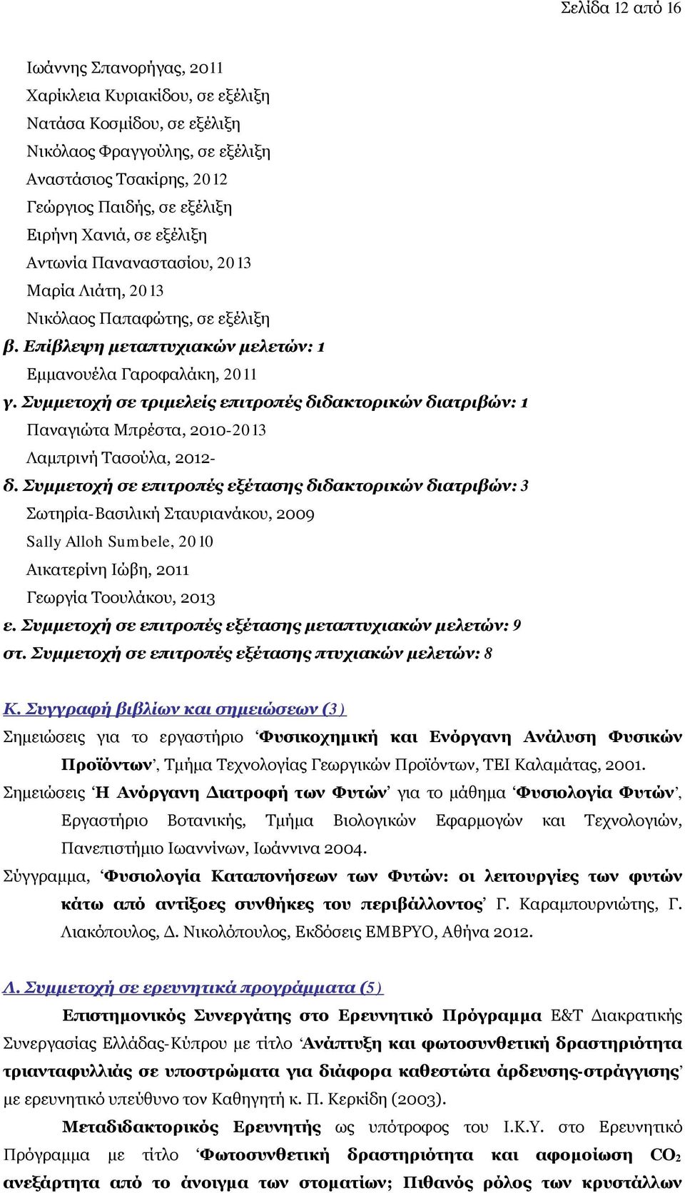 Συμμετοχή σε τριμελείς επιτροπές διδακτορικών διατριβών: 1 Παναγιώτα Μπρέστα, 2010-2013 Λαμπρινή Τασούλα, 2012- δ.