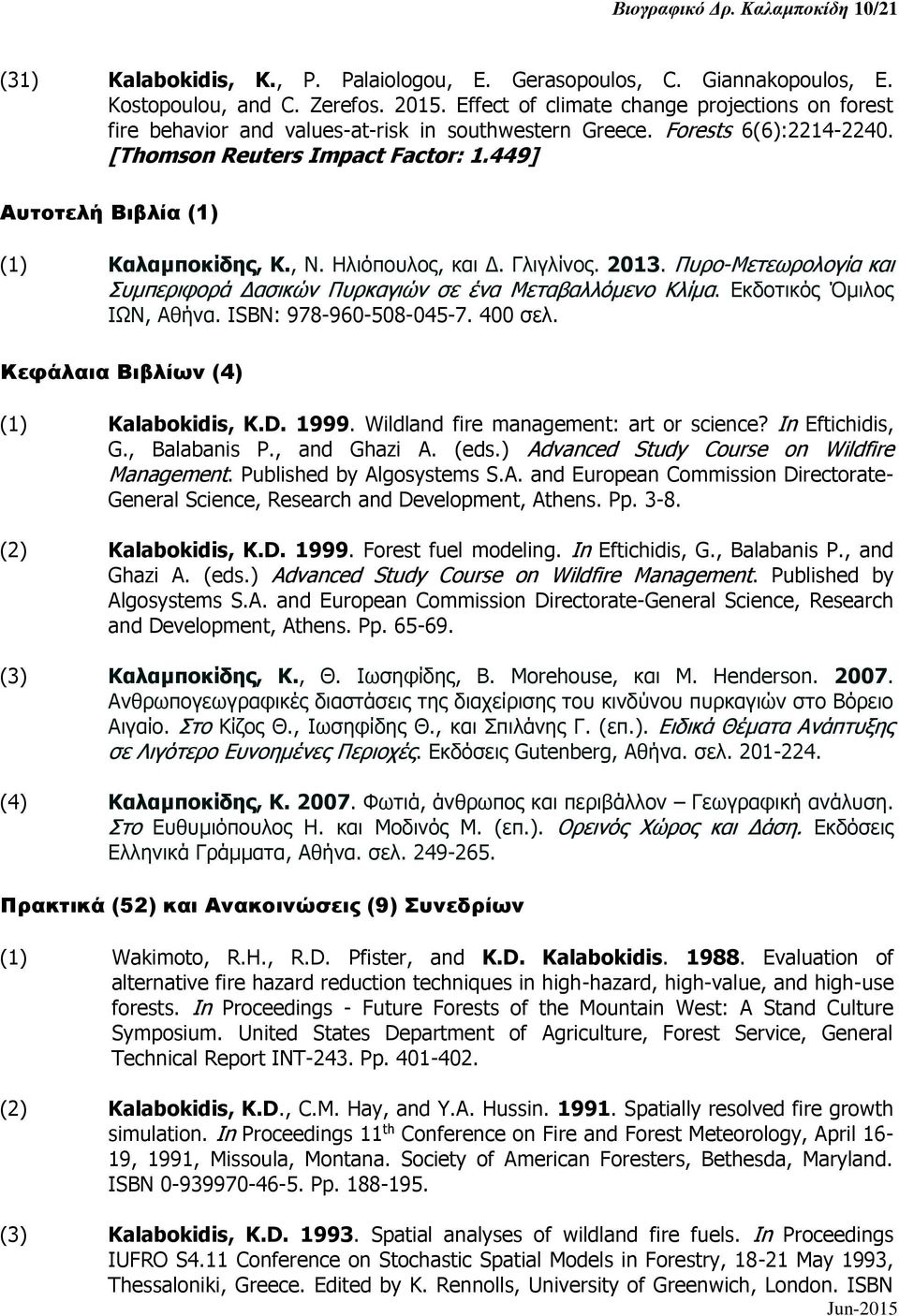 449] Αυτοτελή Βιβλία (1) (1) Καλαμποκίδης, Κ., N. Ηλιόπουλος, και Δ. Γλιγλίνος. 2013. Πυρο-Μετεωρολογία και Συμπεριφορά Δασικών Πυρκαγιών σε ένα Μεταβαλλόμενο Κλίμα. Εκδοτικός Όμιλος ΙΩΝ, Αθήνα.