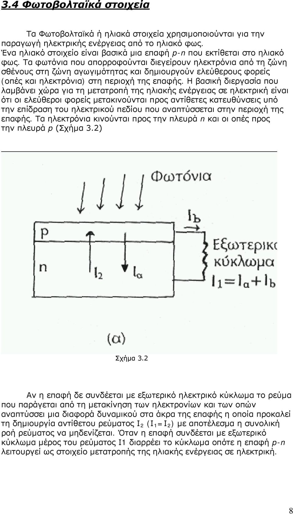 Τα φωτόνια που απορροφούνται διεγείρουν ηλεκτρόνια από τη ζώνη σθένους στη ζώνη αγωγιμότητας και δημιουργούν ελεύθερους φορείς (οπές και ηλεκτρόνια) στη περιοχή της επαφής.