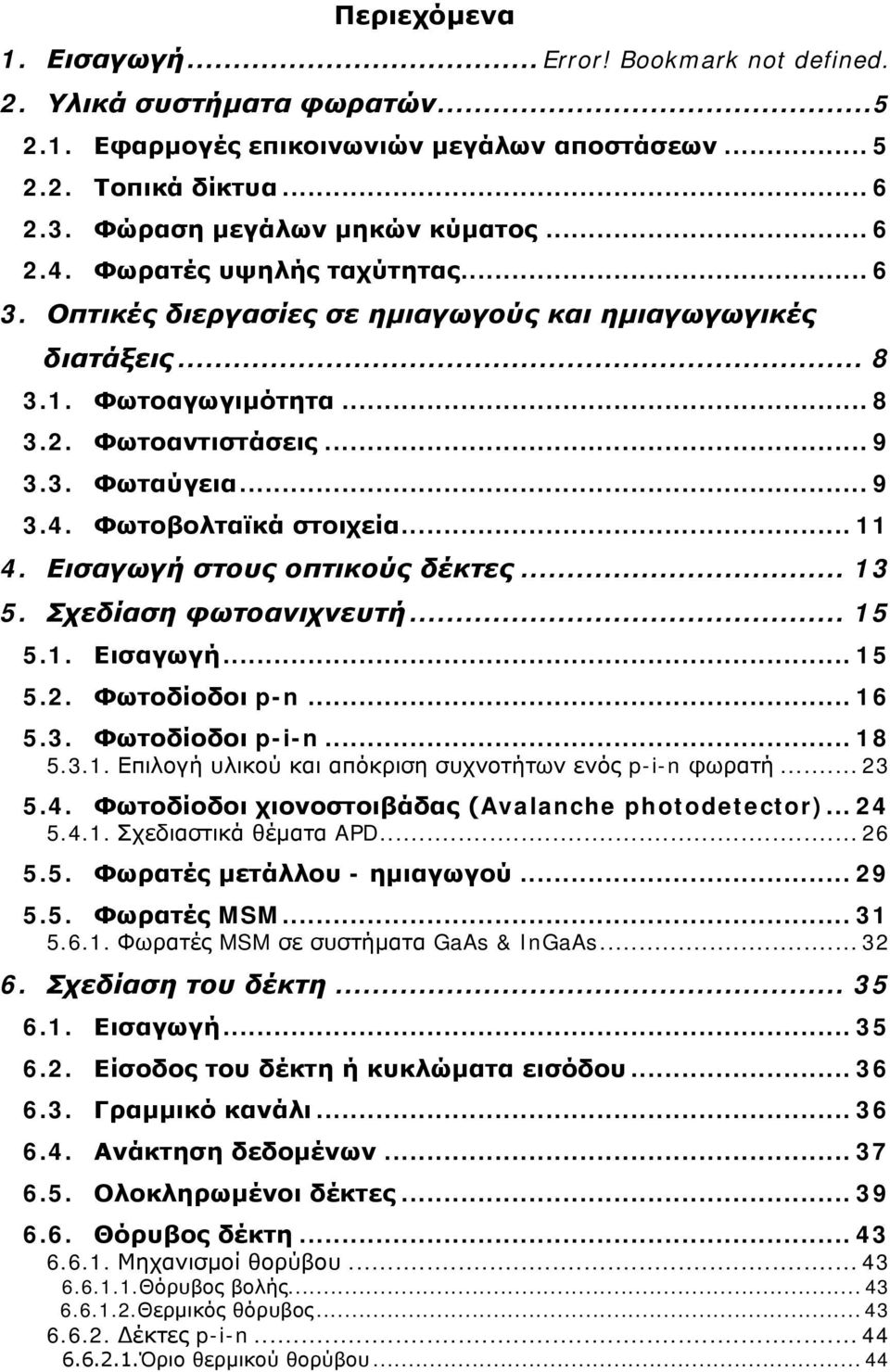 .. 11 4. Εισαγωγή στους οπτικούς δέκτες... 13 5. Σχεδίαση φωτοανιχνευτή... 15 5.1. Εισαγωγή... 15 5.2. Φωτοδίοδοι p-n... 16 5.3. Φωτοδίοδοι p-i-n... 18 5.3.1. Επιλογή υλικού και απόκριση συχνοτήτων ενός p-i-n φωρατή.