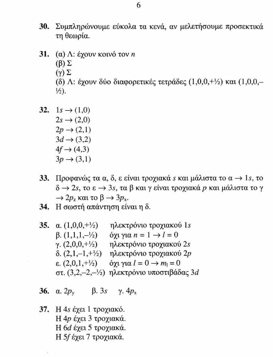 Προφανώς τα α, δ, ε είναι τροχιακά s και μάλιστα το α -» Is, το δ > 2s, το ε > 3s, τα β και γ είναι τροχιακά ρ και μάλιστα το γ > 2ρ ζ και το β» 3ρ χ. 34. H σωστή απάντηση είναι η δ. 35. 0.