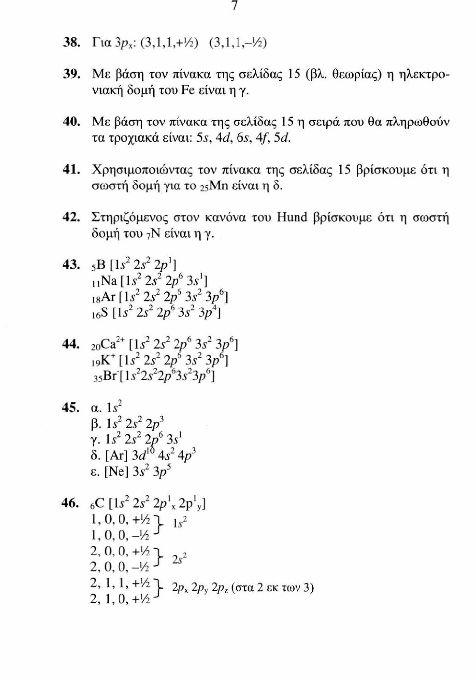 Στηριζόμενος στον κανόνα του Hund βρίσκουμε ότι η σωστή δομή του 7Ν είναι η γ. 43. 5Β [\s 2 Is 2 2ρ λ ] i,na[ls 2 2s 2 2p b 3s 1 ] 18Ar [Is 2 2s 2 2ρ 6 3S 2 3ρ 6 ] 16S [Xs 2 Is 2 Ip b 3s 2 3/] 44.