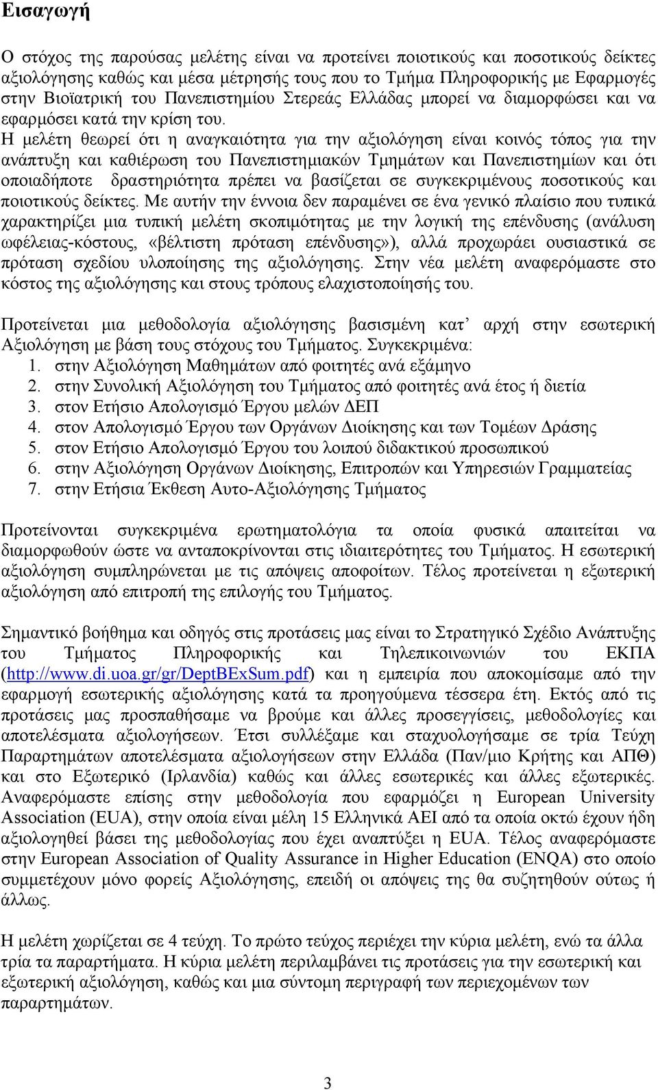 Η µελέτη θεωρεί ότι η αναγκαιότητα για την αξιολόγηση είναι κοινός τόπος για την ανάπτυξη και καθιέρωση του Πανεπιστηµιακών Τµηµάτων και Πανεπιστηµίων και ότι οποιαδήποτε δραστηριότητα πρέπει να