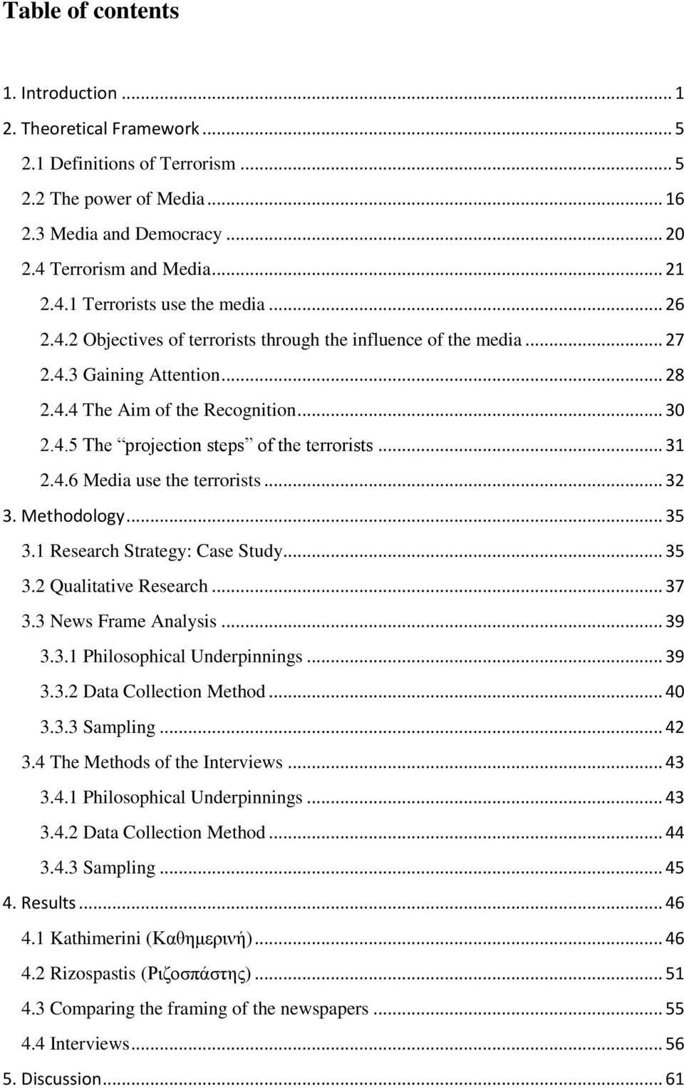 4.6 Media use the terrorists... 32 3. Methodology... 35 3.1 Research Strategy: Case Study... 35 3.2 Qualitative Research... 37 3.3 News Frame Analysis... 39 3.3.1 Philosophical Underpinnings... 39 3.3.2 Data Collection Method.