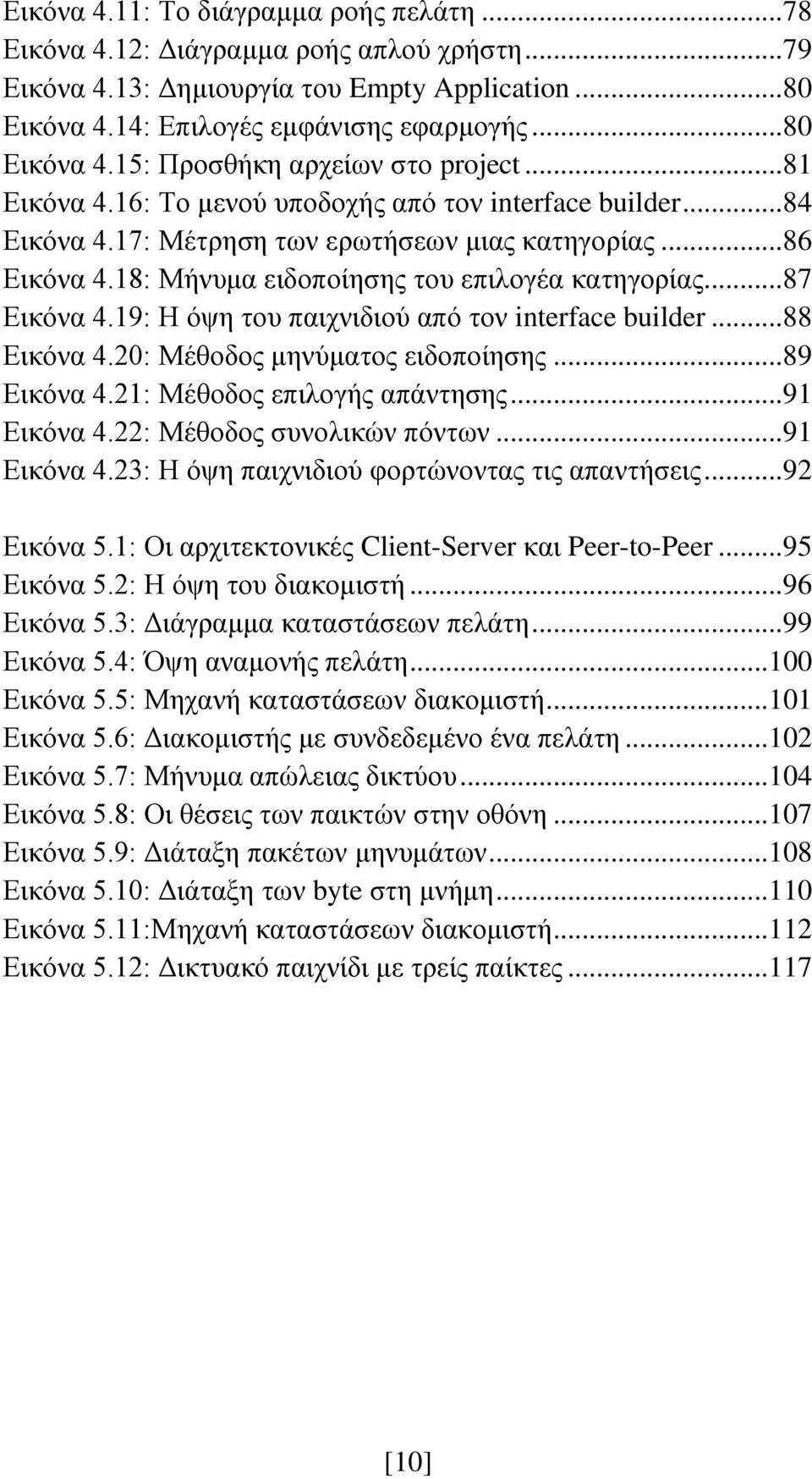 19: Η όψη του παιχνιδιού από τον interface builder... 88 Εικόνα 4.20: Μέθοδος μηνύματος ειδοποίησης... 89 Εικόνα 4.21: Μέθοδος επιλογής απάντησης... 91 Εικόνα 4.22: Μέθοδος συνολικών πόντων.