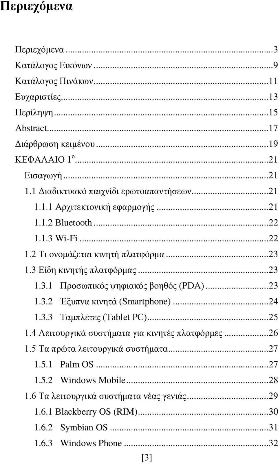 .. 23 1.3.1 Προσωπικός ψηφιακός βοηθός (PDA)... 23 1.3.2 Έξυπνα κινητά (Smartphone)... 24 1.3.3 Ταμπλέτες (Tablet PC)... 25 1.4 Λειτουργικά συστήματα για κινητές πλατφόρμες... 26 1.