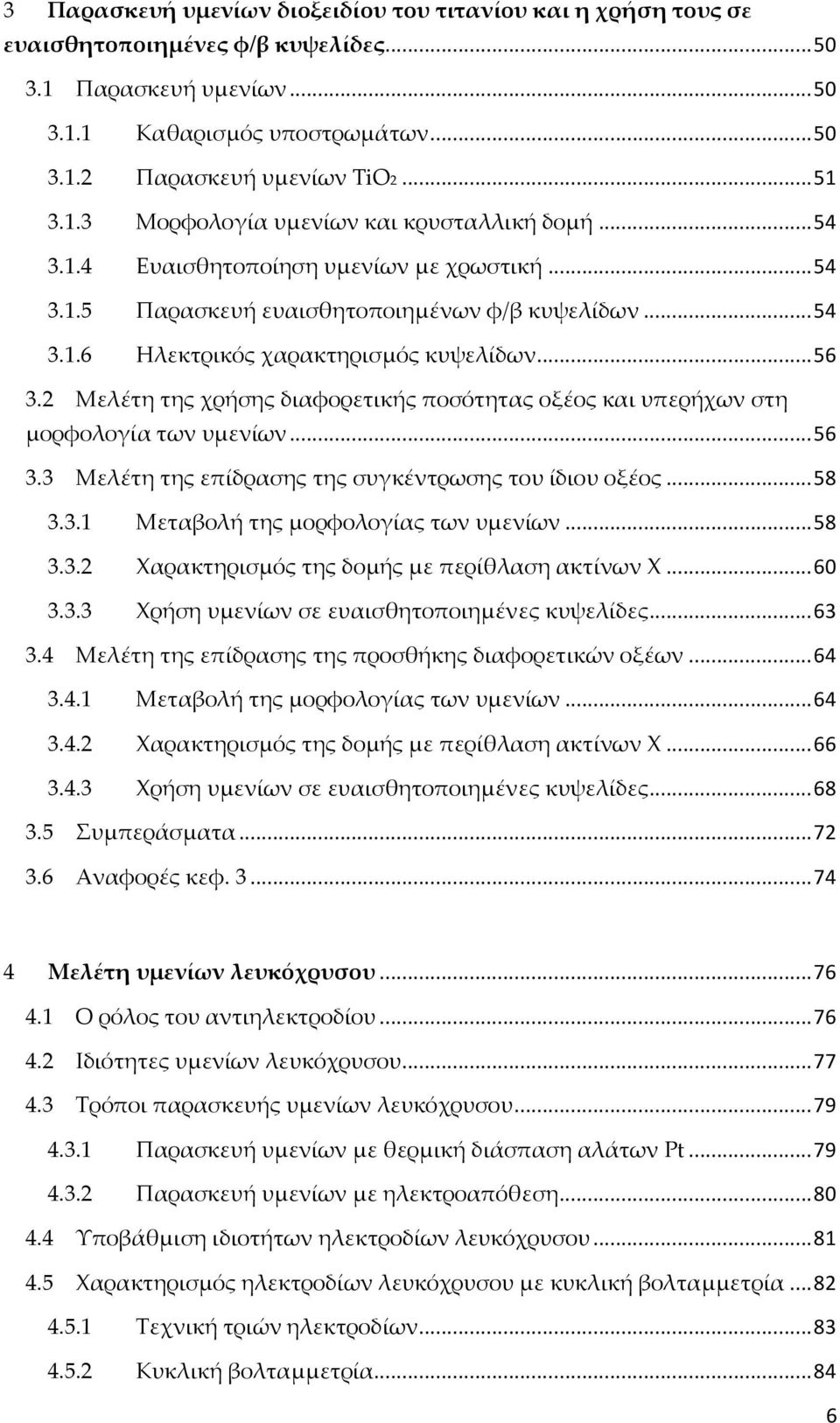 .. 56 3.2 Μελέτη της χρήσης διαφορετικής ποσότητας οξέος και υπερήχων στη μορφολογία των υμενίων... 56 3.3 Μελέτη της επίδρασης της συγκέντρωσης του ίδιου οξέος... 58 3.3.1 Μεταβολή της μορφολογίας των υμενίων.