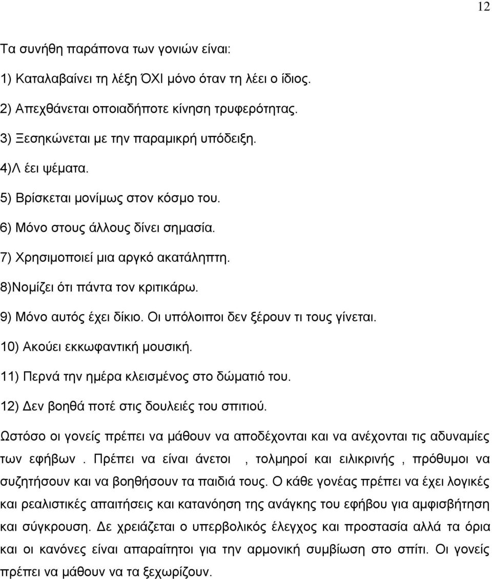 Οι υπόλοιποι δεν ξέρουν τι τους γίνεται. 10) Ακούει εκκωφαντική μουσική. 11) Περνά την ημέρα κλεισμένος στο δώματιό του. 12) Δεν βοηθά ποτέ στις δουλειές του σπιτιού.