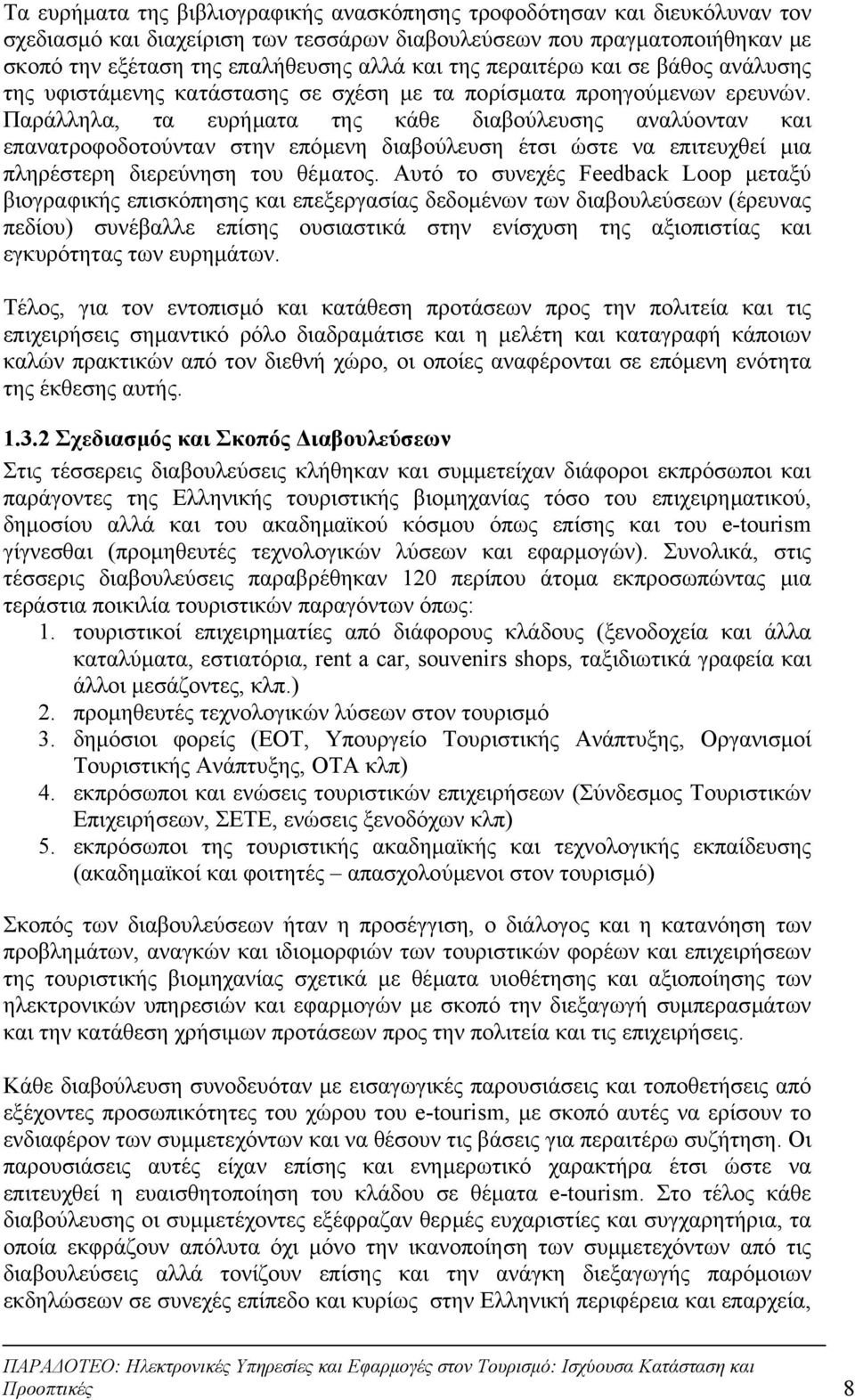 Παράλληλα, τα ευρήµατα της κάθε διαβούλευσης αναλύονταν και επανατροφοδοτούνταν στην επόµενη διαβούλευση έτσι ώστε να επιτευχθεί µια πληρέστερη διερεύνηση του θέµατος.