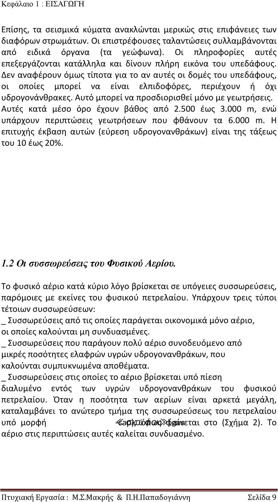 Δεν αναφέρουν όμως τίποτα για το αν αυτές οι δομές του υπεδάφους, οι οποίες μπορεί να είναι ελπιδοφόρες, περιέχουν ή όχι υδρογονάνθρακες. Αυτό μπορεί να προσδιορισθεί μόνο με γεωτρήσεις.