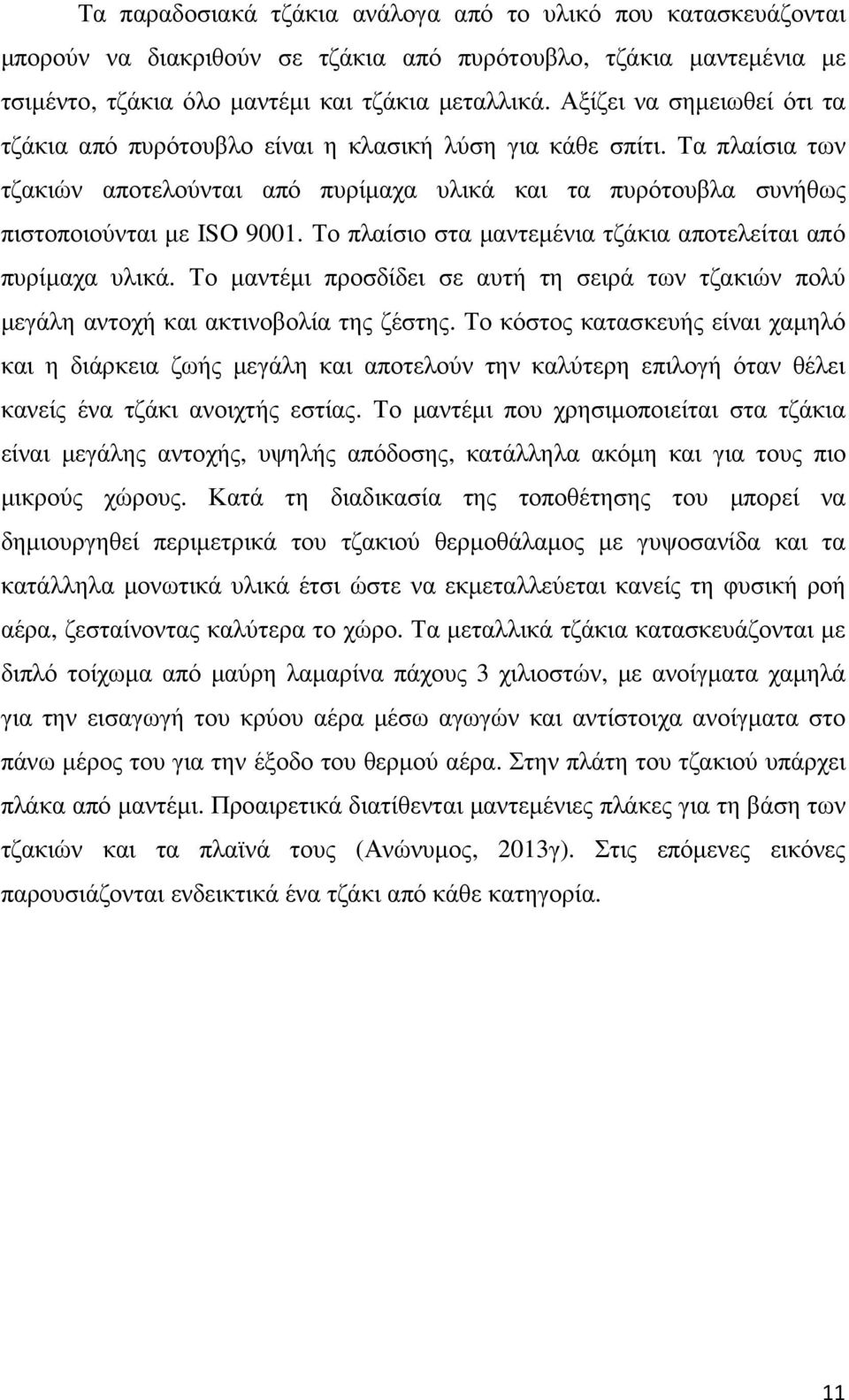 Το πλαίσιο στα µαντεµένια τζάκια αποτελείται από πυρίµαχα υλικά. Το µαντέµι προσδίδει σε αυτή τη σειρά των τζακιών πολύ µεγάλη αντοχή και ακτινοβολία της ζέστης.