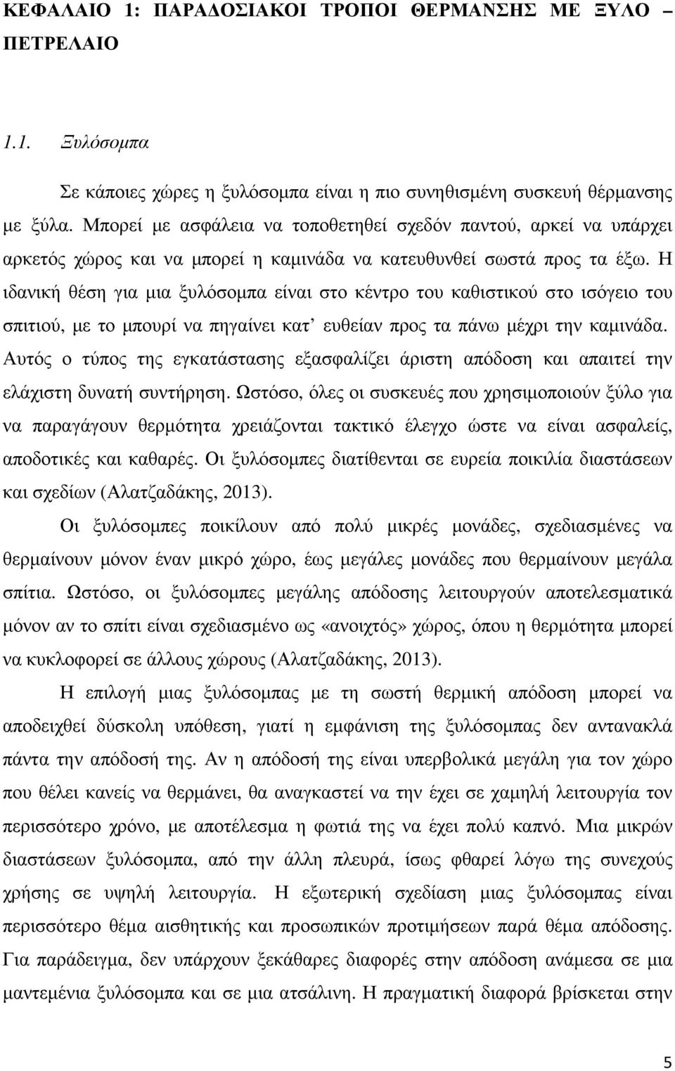 Η ιδανική θέση για µια ξυλόσοµπα είναι στο κέντρο του καθιστικού στο ισόγειο του σπιτιού, µε το µπουρί να πηγαίνει κατ ευθείαν προς τα πάνω µέχρι την καµινάδα.