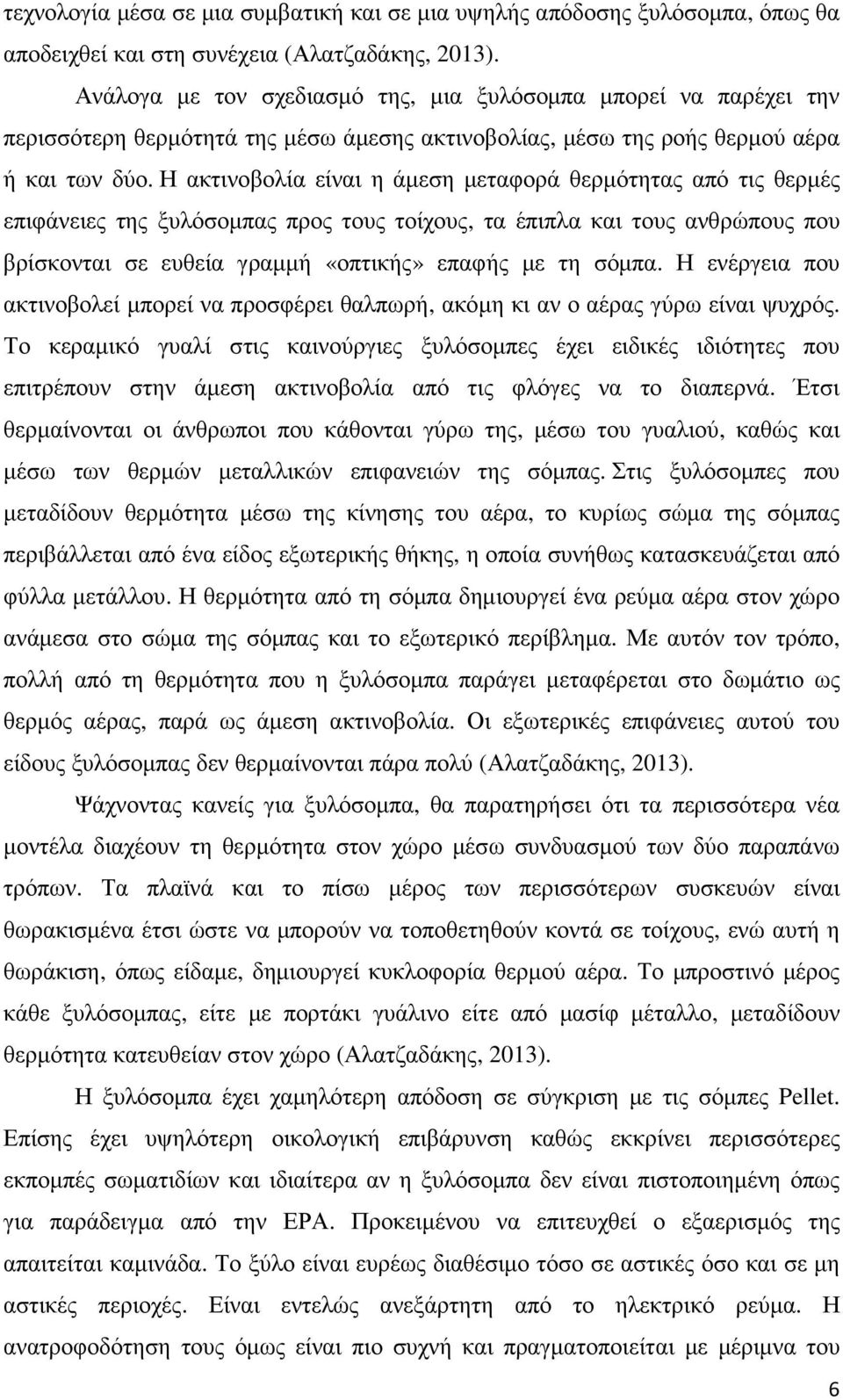 Η ακτινοβολία είναι η άµεση µεταφορά θερµότητας από τις θερµές επιφάνειες της ξυλόσοµπας προς τους τοίχους, τα έπιπλα και τους ανθρώπους που βρίσκονται σε ευθεία γραµµή «οπτικής» επαφής µε τη σόµπα.