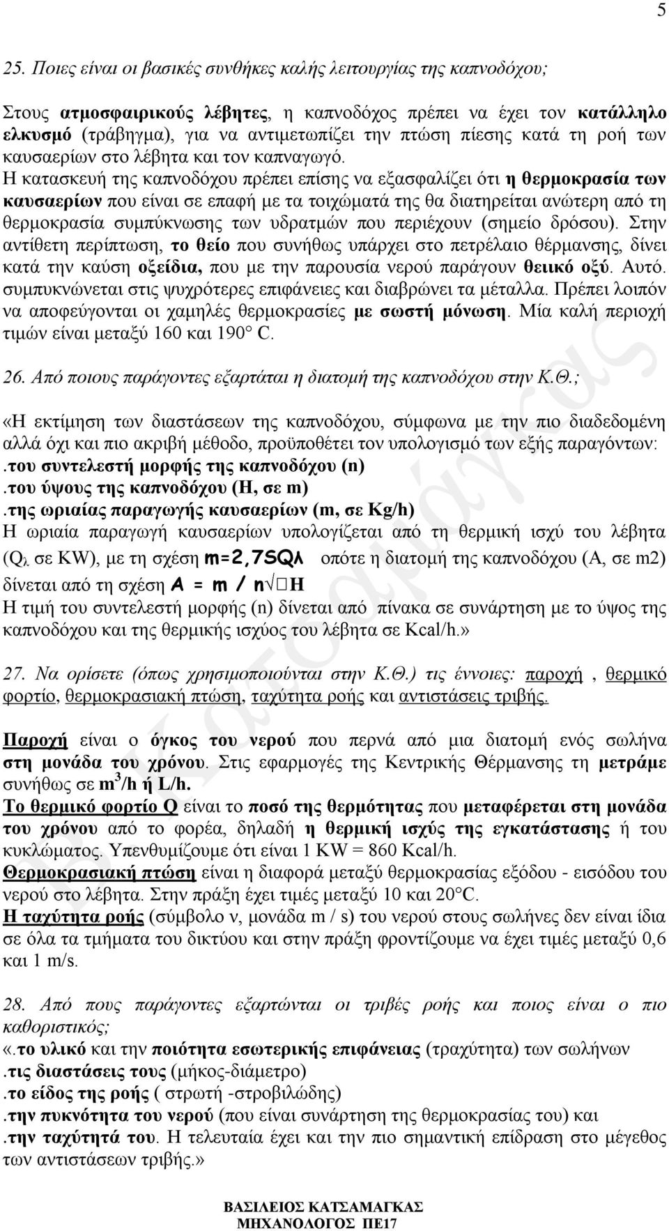 Η κατασκευή της καπνοδόχου πρέπει επίσης να εξασφαλίζει ότι η θερμοκρασία των καυσαερίων που είναι σε επαφή με τα τοιχώματά της θα διατηρείται ανώτερη από τη θερμοκρασία συμπύκνωσης των υδρατμών που