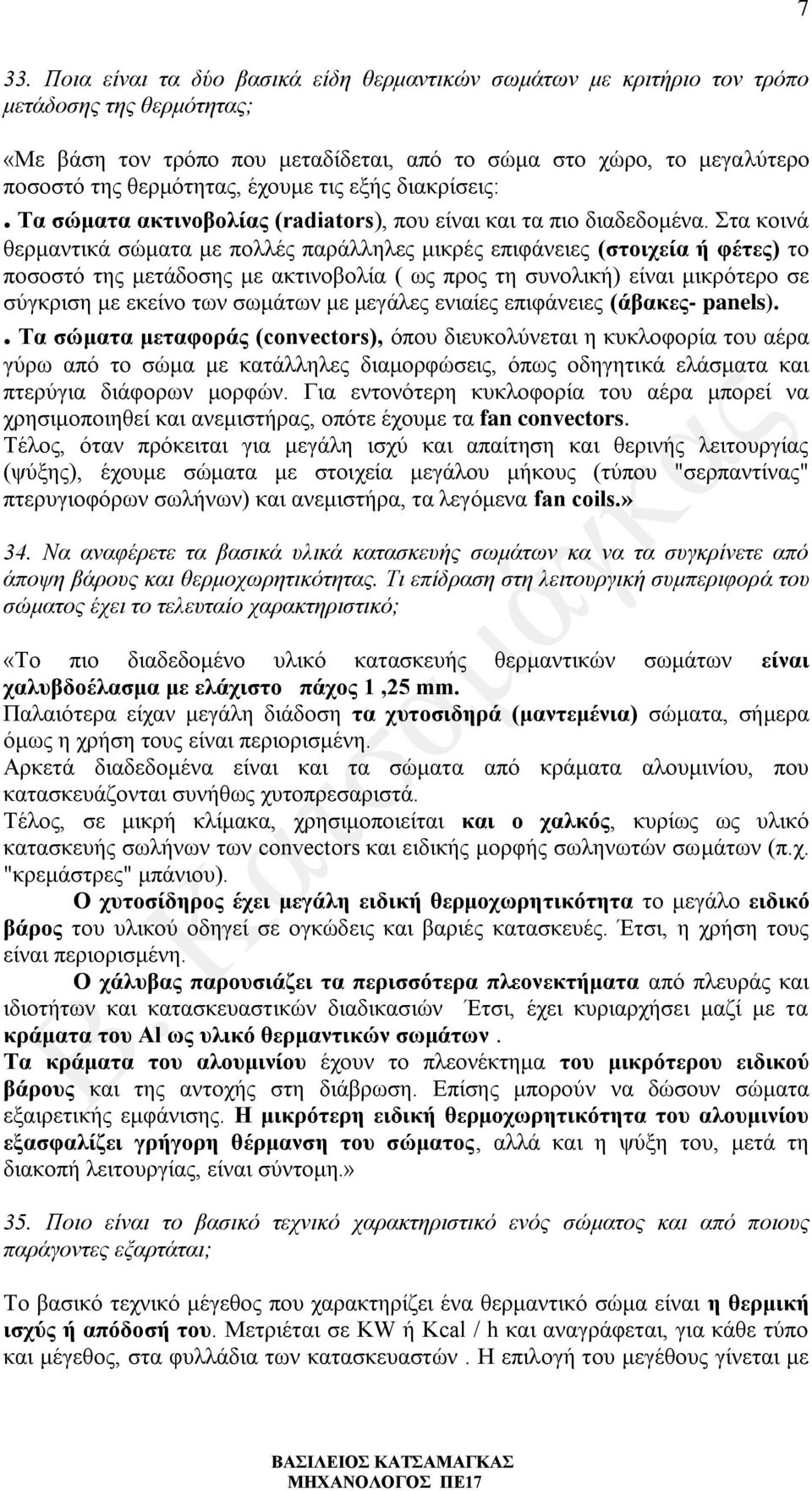 Στα κοινά θερμαντικά σώματα με πολλές παράλληλες μικρές επιφάνειες (στοιχεία ή φέτες) το ποσοστό της μετάδοσης με ακτινοβολία ( ως προς τη συνολική) είναι μικρότερο σε σύγκριση με εκείνο των σωμάτων