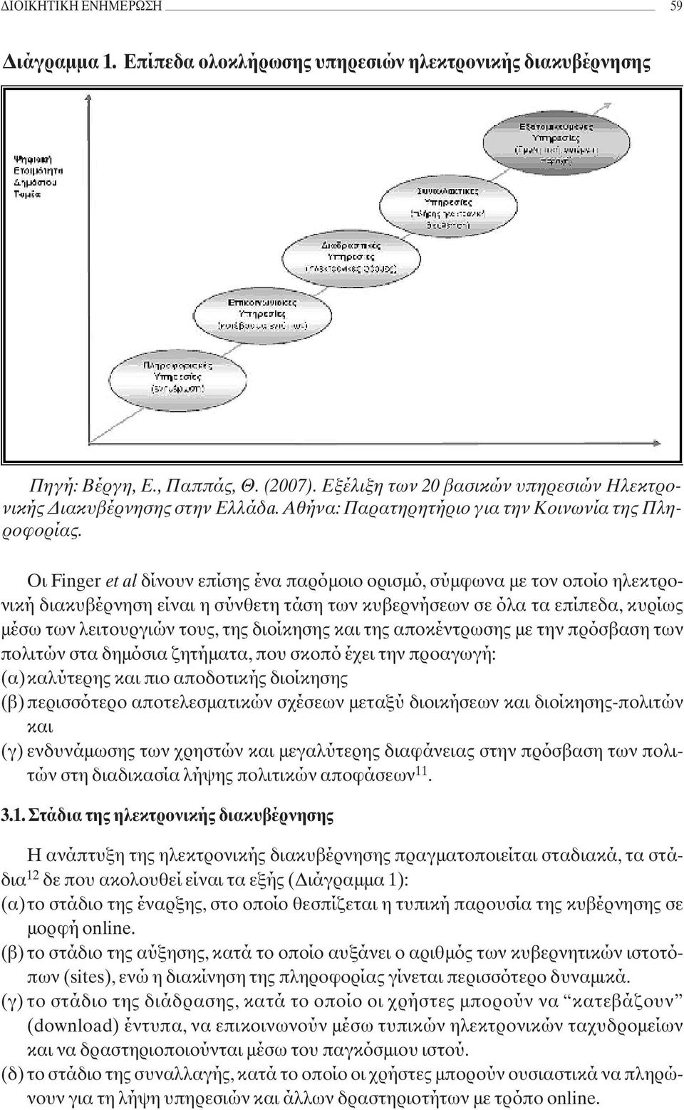 Οι Finger et al δίνουν επίσης ένα παρόμοιο ορισμό, σύμφωνα με τον οποίο ηλεκτρονική διακυβέρνηση είναι η σύνθετη τάση των κυβερνήσεων σε όλα τα επίπεδα, κυρίως μέσω των λειτουργιών τους, της