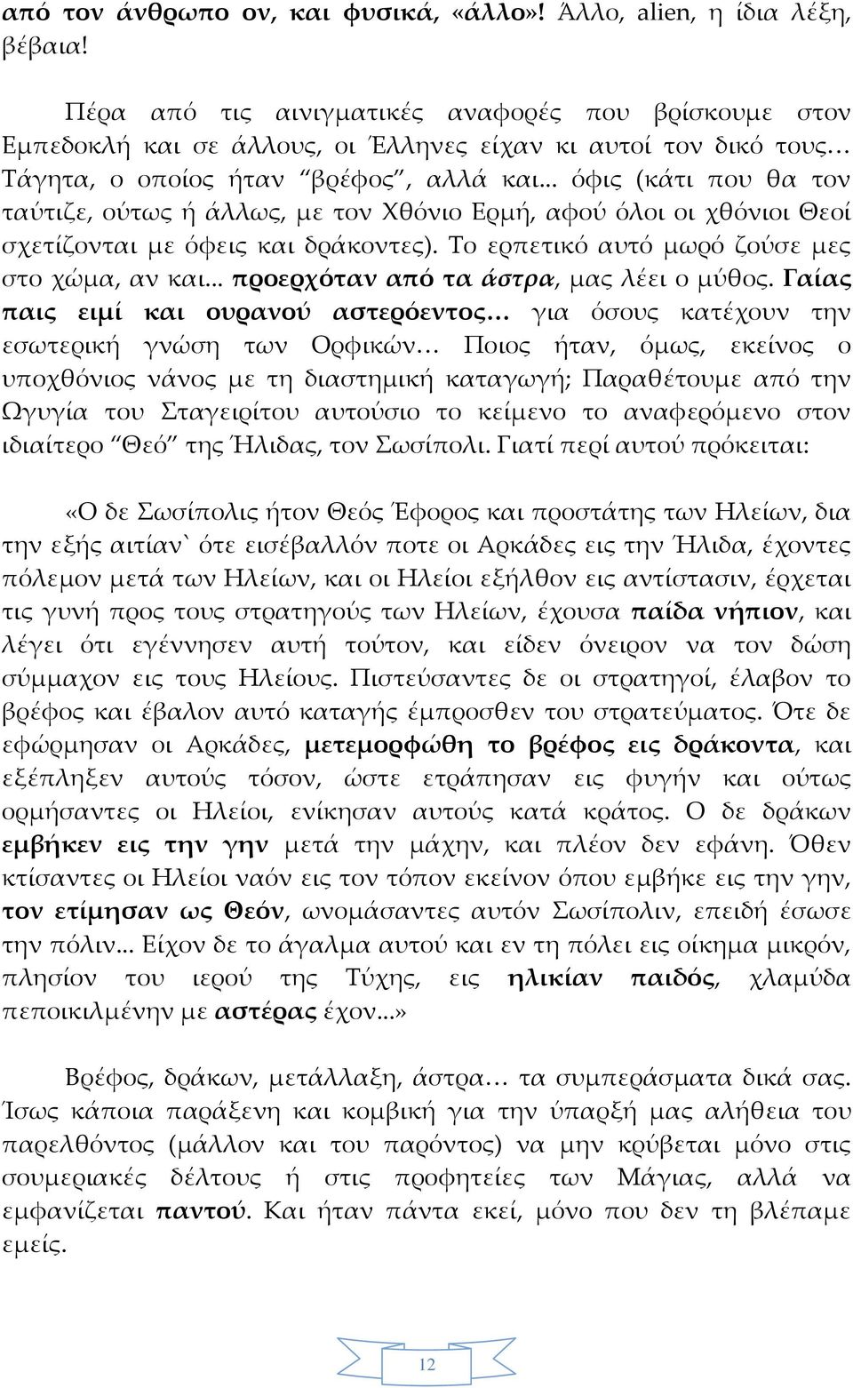 .. όφις (κάτι που θα τον ταύτιζε, ούτως ή άλλως, με τον Χθόνιο Ερμή, αφού όλοι οι χθόνιοι Θεοί σχετίζονται με όφεις και δράκοντες). Το ερπετικό αυτό μωρό ζούσε μες στο χώμα, αν και.