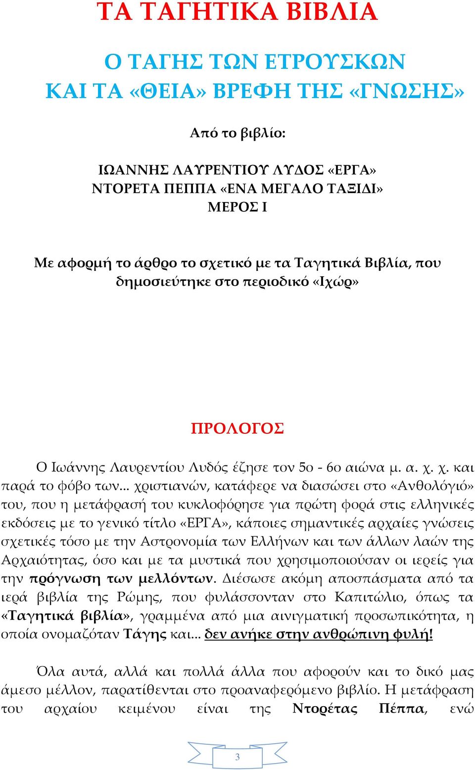 .. χριστιανών, κατάφερε να διασώσει στο «Ανθολόγιό» του, που η μετάφρασή του κυκλοφόρησε για πρώτη φορά στις ελληνικές εκδόσεις με το γενικό τίτλο «ΕΡΓΑ», κάποιες σημαντικές αρχαίες γνώσεις σχετικές