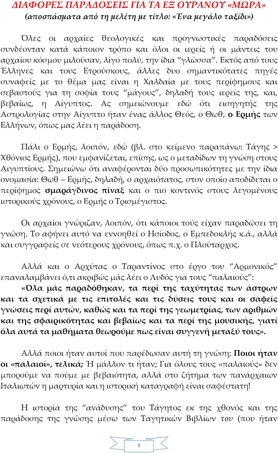 Εκτός από τους Έλληνες και τους Ετρούσκους, άλλες δυο σημαντικότατες πηγές συναφείς με το θέμα μας είναι η Χαλδαία με τους περίφημους και σεβαστούς για τη σοφία τους μάγους, δηλαδή τους ιερείς της,