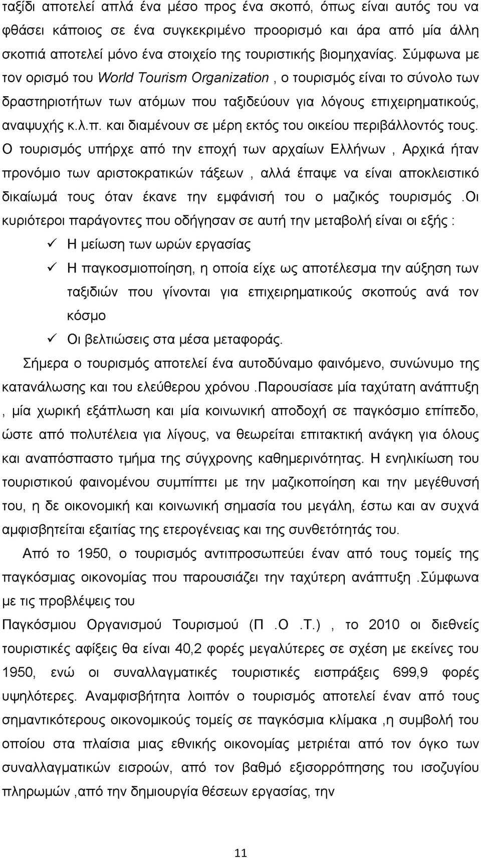 O τουρισμός υπήρχε από την εποχή των αρχαίων Ελλήνων, Αρχικά ήταν προνόμιο των αριστοκρατικών τάξεων, αλλά έπαψε να είναι αποκλειστικό δικαίωμά τους όταν έκανε την εμφάνισή του ο μαζικός τουρισμός.