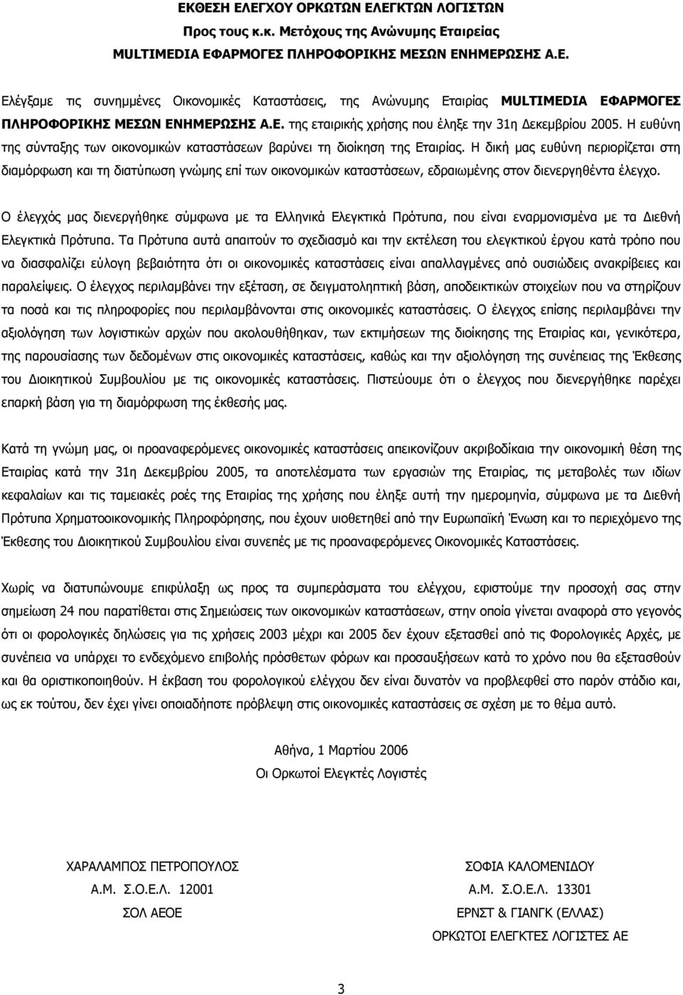 Η δική μας ευθύνη περιορίζεται στη διαμόρφωση και τη διατύπωση γνώμης επί των οικονομικών καταστάσεων, εδραιωμένης στον διενεργηθέντα έλεγχο.