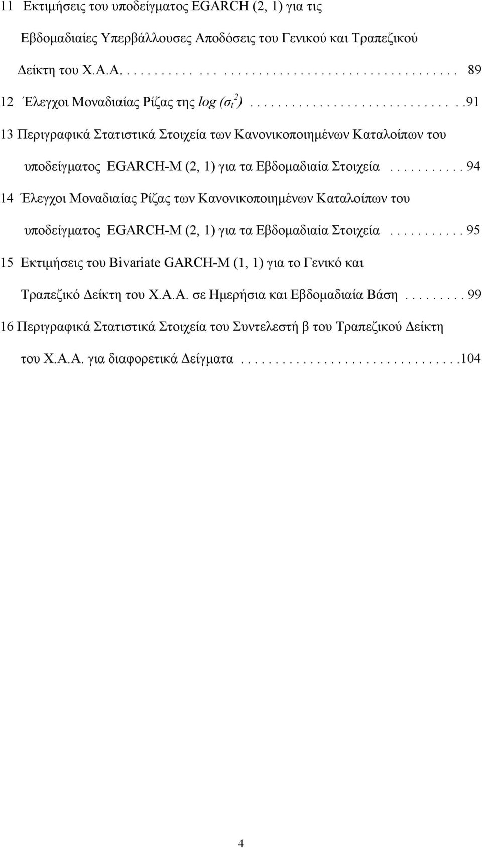 .......... 94 14 Έλεγχοι Μοναδιαίας Ρίζας των Κανονικοποιηµένων Καταλοίπων του υποδείγµατος EGARCH-M (2, 1) για τα Eβδοµαδιαία Στοιχεία.