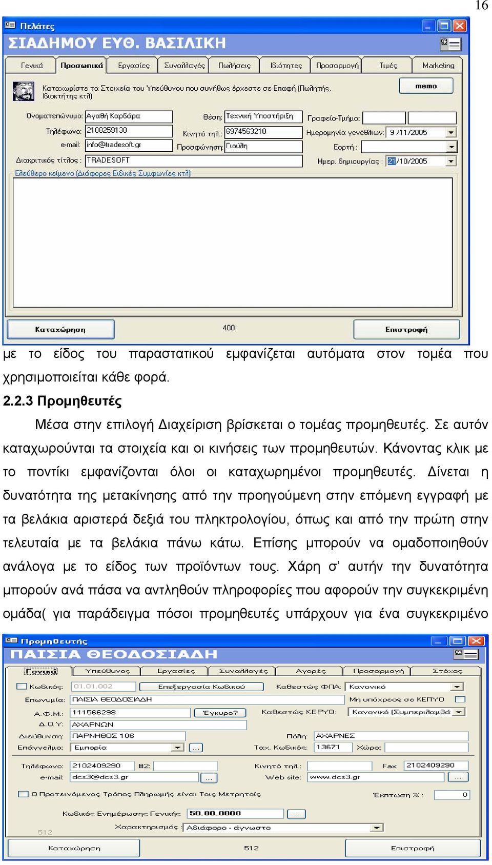 ίνεται η δυνατότητα της μετακίνησης από την προηγούμενη στην επόμενη εγγραφή με τα βελάκια αριστερά δεξιά του πληκτρολογίου, όπως και από την πρώτη στην τελευταία με τα βελάκια πάνω κάτω.