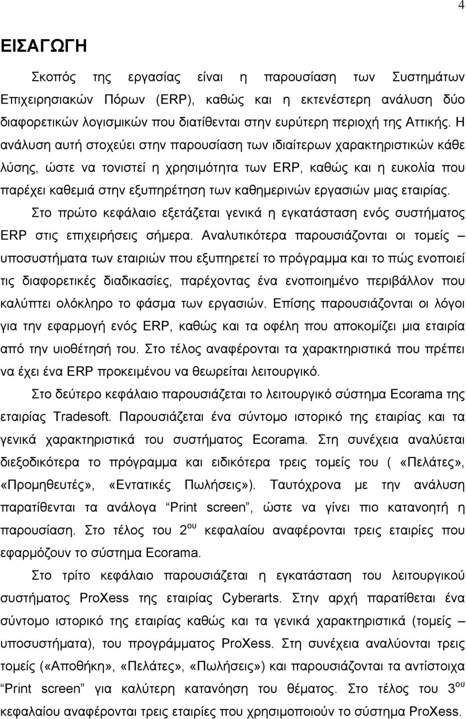 Η ανάλυση αυτή στοχεύει στην παρουσίαση των ιδιαίτερων χαρακτηριστικών κάθε λύσης, ώστε να τονιστεί η χρησιμότητα των ERP, καθώς και η ευκολία που παρέχει καθεμιά στην εξυπηρέτηση των καθημερινών