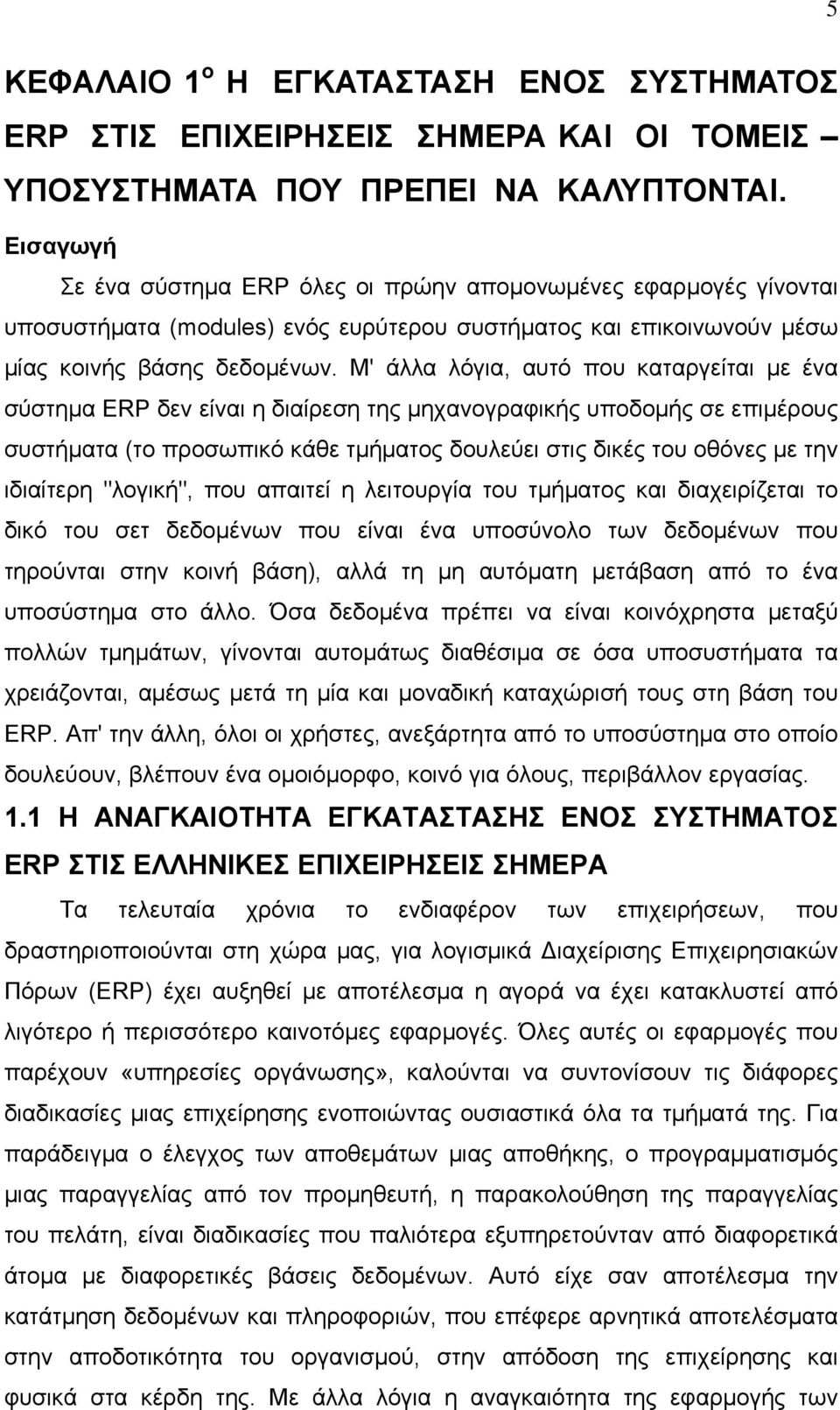 Μ' άλλα λόγια, αυτό που καταργείται με ένα σύστημα ERP δεν είναι η διαίρεση της μηχανογραφικής υποδομής σε επιμέρους συστήματα (το προσωπικό κάθε τμήματος δουλεύει στις δικές του οθόνες με την