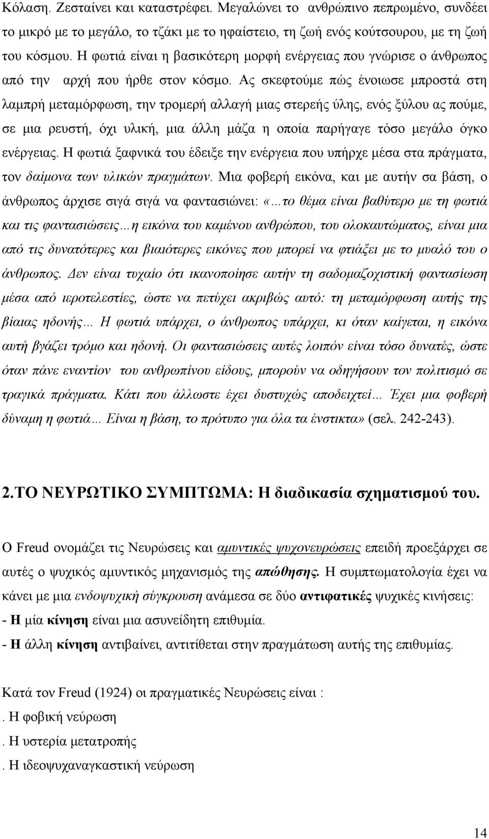 Ας σκεφτούμε πώς ένοιωσε μπροστά στη λαμπρή μεταμόρφωση, την τρομερή αλλαγή μιας στερεής ύλης, ενός ξύλου ας πούμε, σε μια ρευστή, όχι υλική, μια άλλη μάζα η οποία παρήγαγε τόσο μεγάλο όγκο ενέργειας.