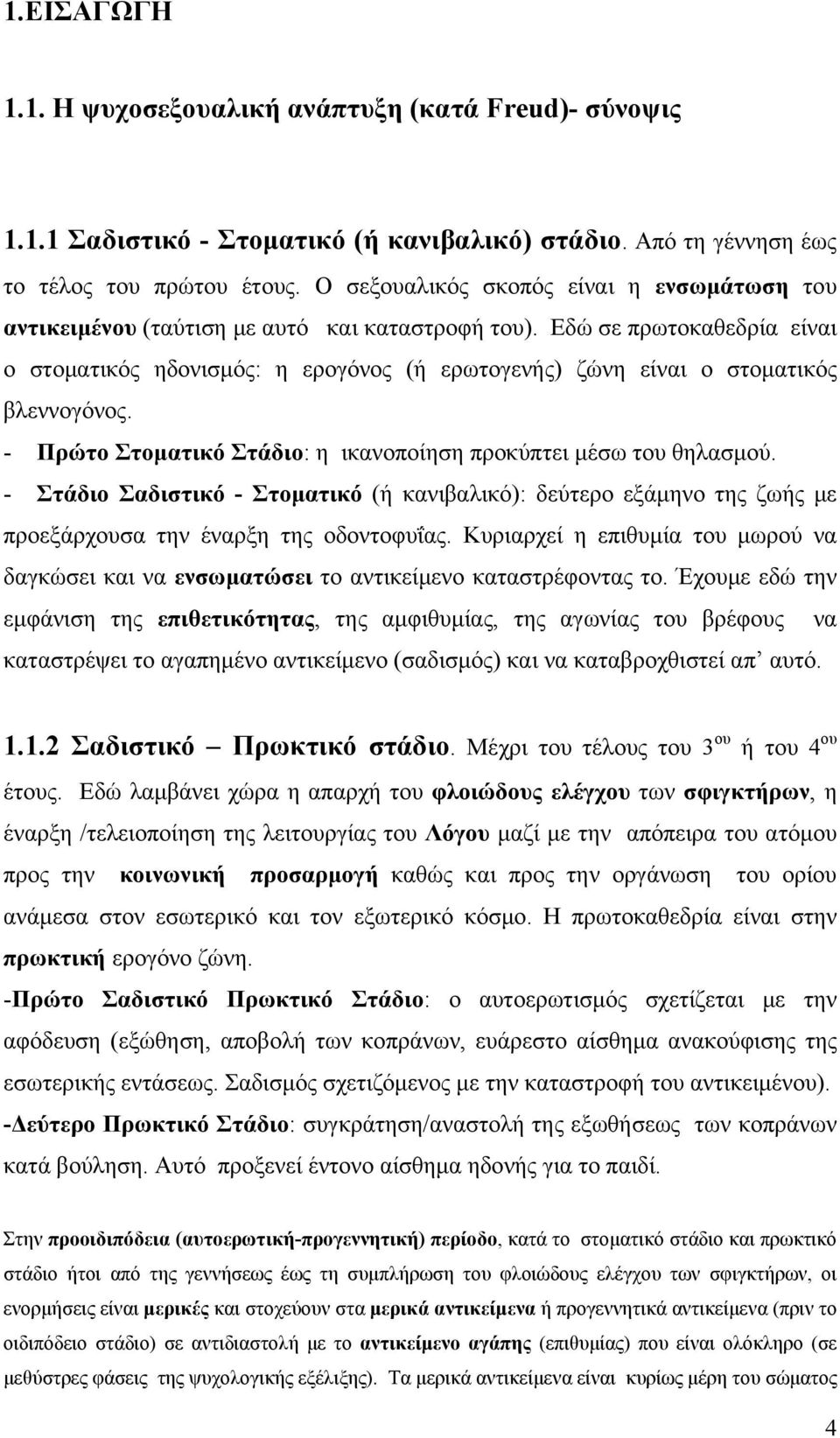 Εδώ σε πρωτοκαθεδρία είναι ο στοματικός ηδονισμός: η ερογόνος (ή ερωτογενής) ζώνη είναι ο στοματικός βλεννογόνος. - Πρώτο Στοματικό Στάδιο: η ικανοποίηση προκύπτει μέσω του θηλασμού.