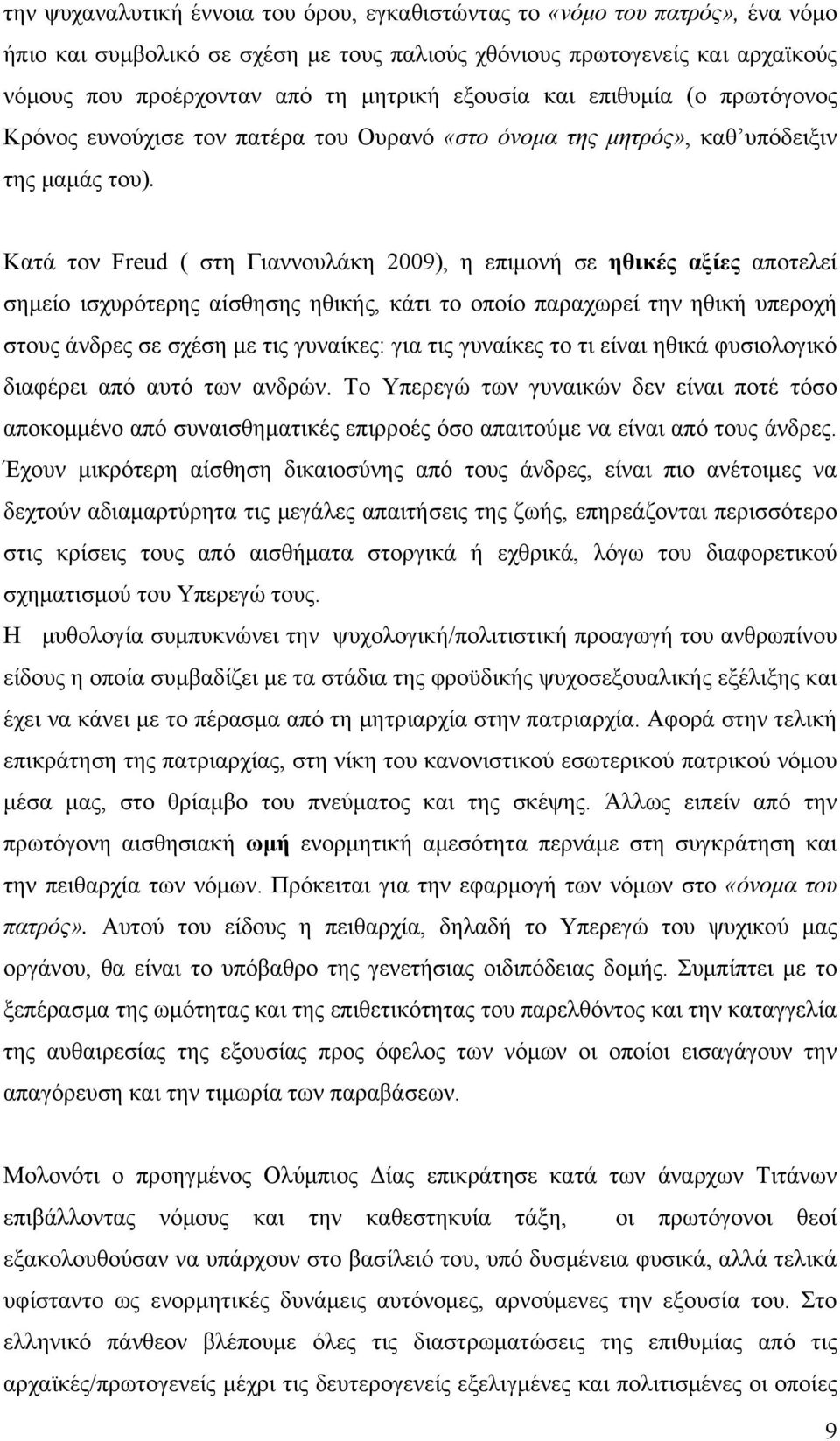 Κατά τον Freud ( στη Γιαννουλάκη 2009), η επιμονή σε ηθικές αξίες αποτελεί σημείο ισχυρότερης αίσθησης ηθικής, κάτι το οποίο παραχωρεί την ηθική υπεροχή στους άνδρες σε σχέση με τις γυναίκες: για τις