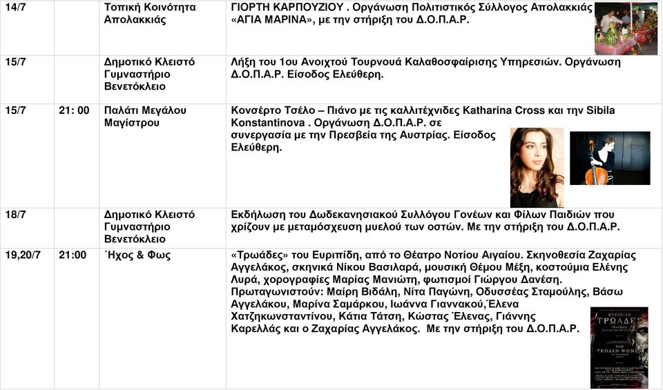 Οργάνωση Είσοδος Ελεύθερη. Κονσέρτο Τσέλο Πιάνο µε τις καλλιτέχνιδες Katharina Cross και την Sibila Konstantinova. Οργάνωση σε συνεργασία µε την Πρεσβεία της Αυστρίας. Είσοδος Ελεύθερη. 18/7 ηµοτικό Κλειστό Εκδήλωση του ωδεκανησιακού Συλλόγου Γονέων και Φίλων Παιδιών που χρίζουν µε µεταµόσχευση µυελού των οστών.