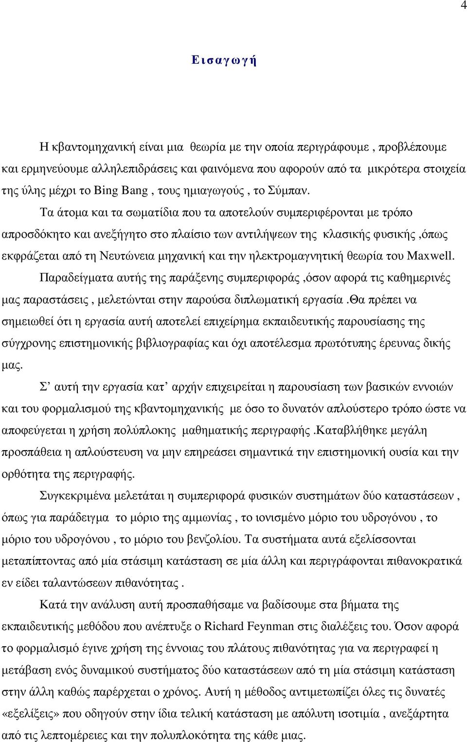 Τα άτοµα και τα σωµατίδια που τα αποτελούν συµπεριφέρονται µε τρόπο απροσδόκητο και ανεξήγητο στο πλαίσιο των αντιλήψεων της κλασικής φυσικής,όπως εκφράζεται από τη Νευτώνεια µηχανική και την