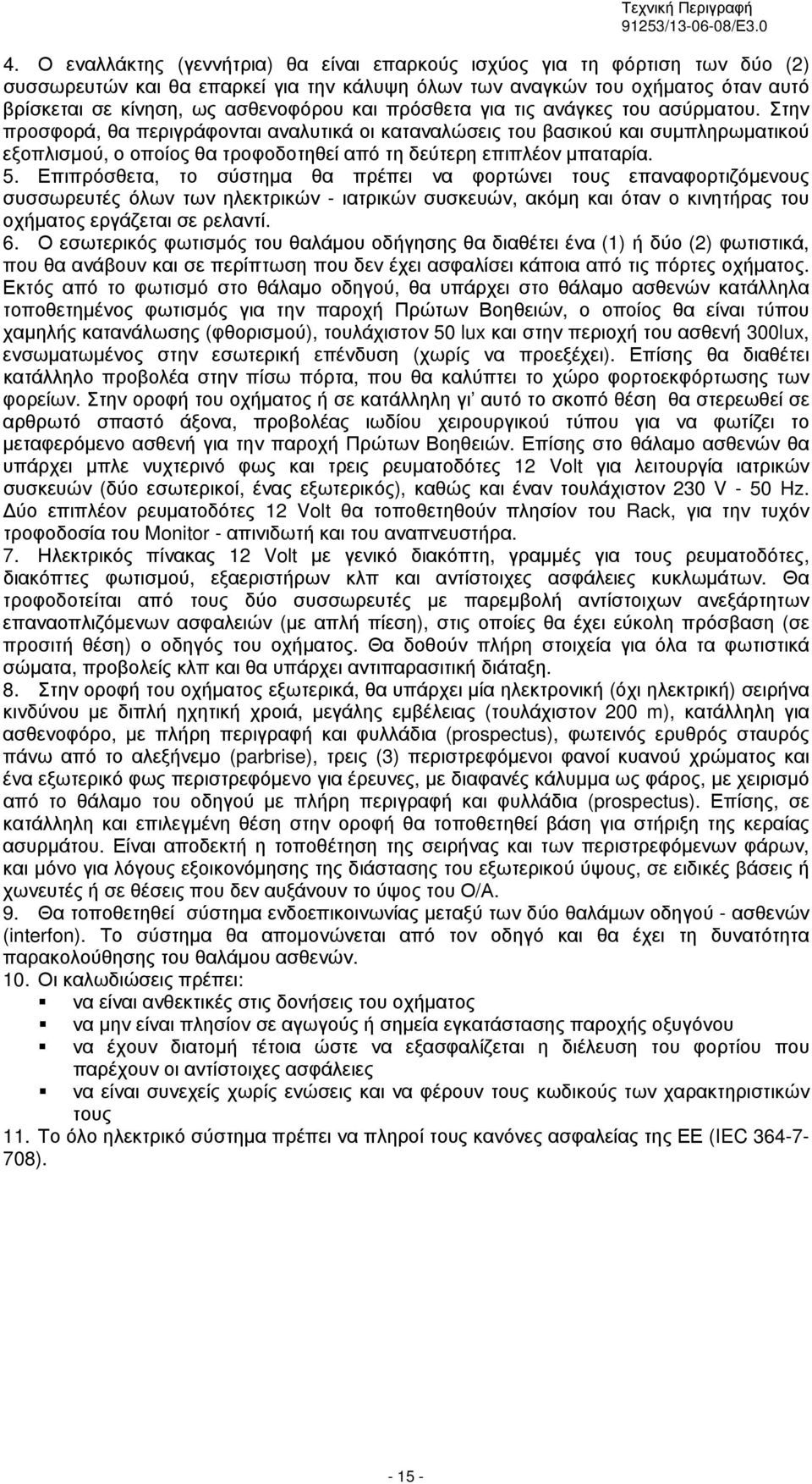 Στην προσφορά, θα περιγράφονται αναλυτικά οι καταναλώσεις του βασικού και συμπληρωματικού εξοπλισμού, ο οποίος θα τροφοδοτηθεί από τη δεύτερη επιπλέον μπαταρία. 5.