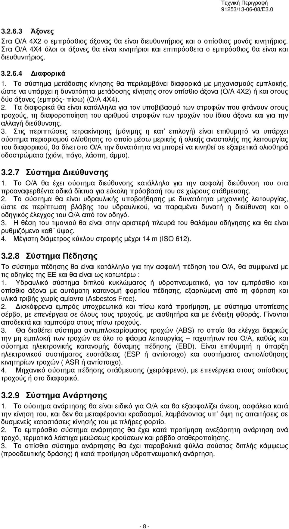 Το σύστημα μετάδοσης κίνησης θα περιλαμβάνει διαφορικά με μηχανισμούς εμπλοκής, ώστε να υπάρχει η δυνατότητα μετάδοσης κίνησης στον οπίσθιο άξονα (O/A 4Χ) ή και στους δύο άξονες (εμπρός- πίσω) (O/A