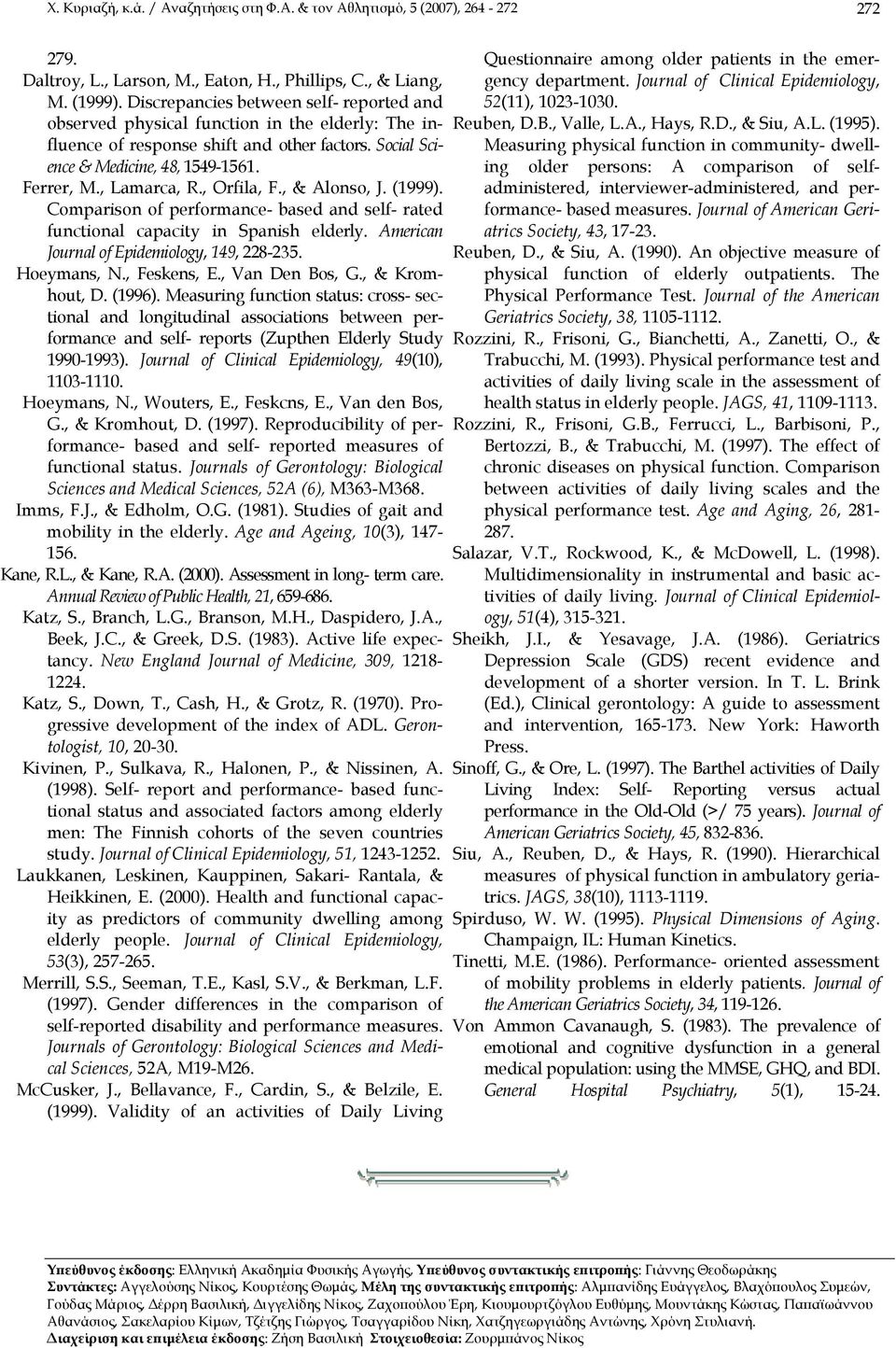 , Orfila, F., & Alonso, J. (1999). Comparison of performance- based and self- rated functional capacity in Spanish elderly. American Journal of Epidemiology, 149, 228-235. Hoeymans, N., Feskens, E.