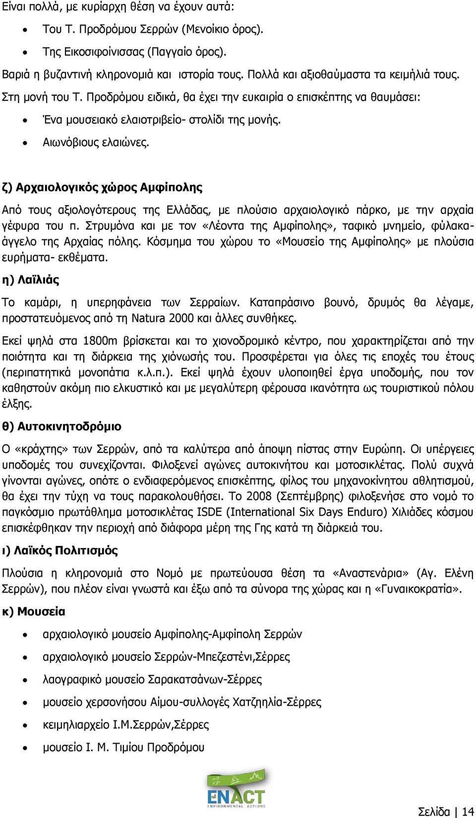 ζ) Αρχαιολογικός χώρος Αμφίπολης Από τους αξιολογότερους της Ελλάδας, με πλούσιο αρχαιολογικό πάρκο, με την αρχαία γέφυρα του π.