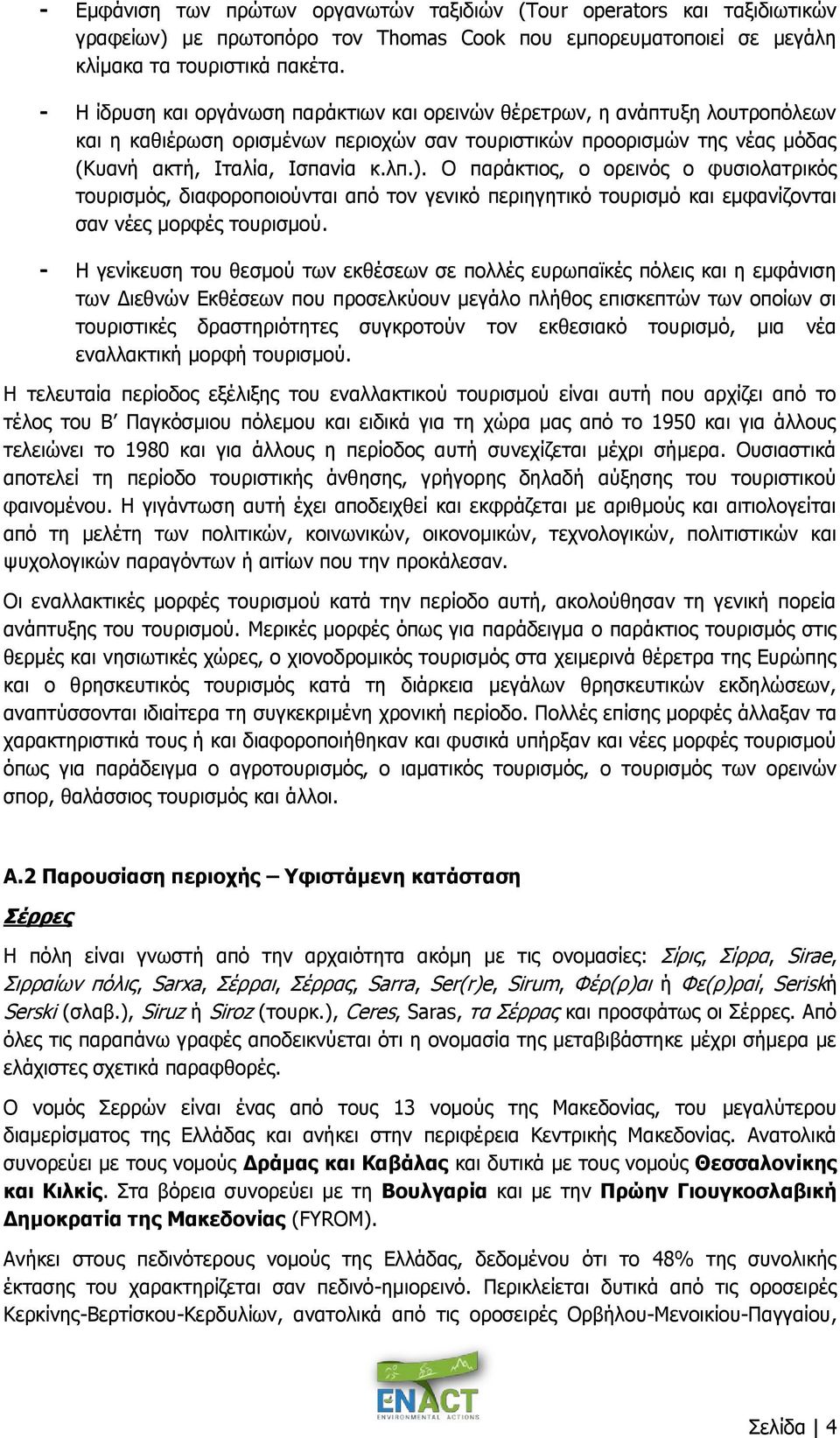 O παράκτιος, ο ορεινός ο φυσιολατρικός τουρισμός, διαφοροποιούνται από τον γενικό περιηγητικό τουρισμό και εμφανίζονται σαν νέες μορφές τουρισμού.