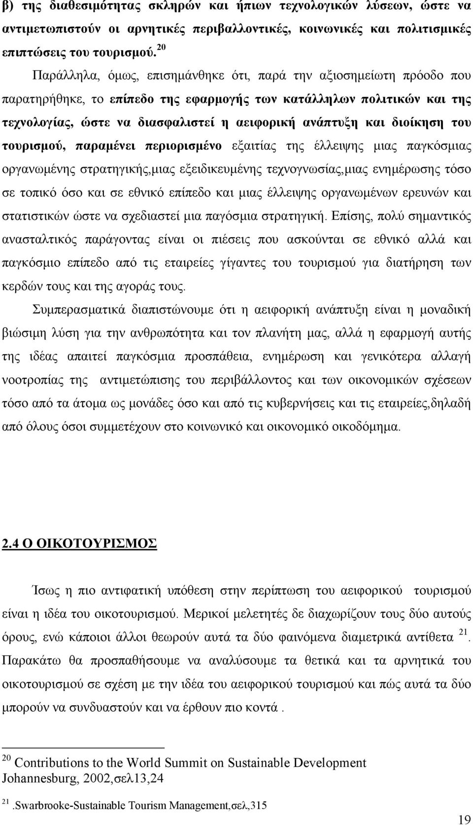 και διοίκηση του τουρισµού, παραµένει περιορισµένο εξαιτίας της έλλειψης µιας παγκόσµιας οργανωµένης στρατηγικής,µιας εξειδικευµένης τεχνογνωσίας,µιας ενηµέρωσης τόσο σε τοπικό όσο και σε εθνικό