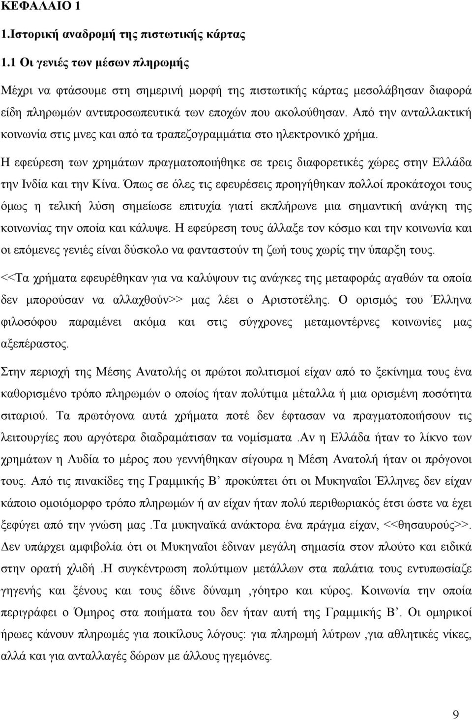 Από την ανταλλακτική κοινωνία στις μνες και από τα τραπεζογραμμάτια στο ηλεκτρονικό χρήμα. Η εφεύρεση των χρημάτων πραγματοποιήθηκε σε τρεις διαφορετικές χώρες στην Ελλάδα την Ινδία και την Κίνα.