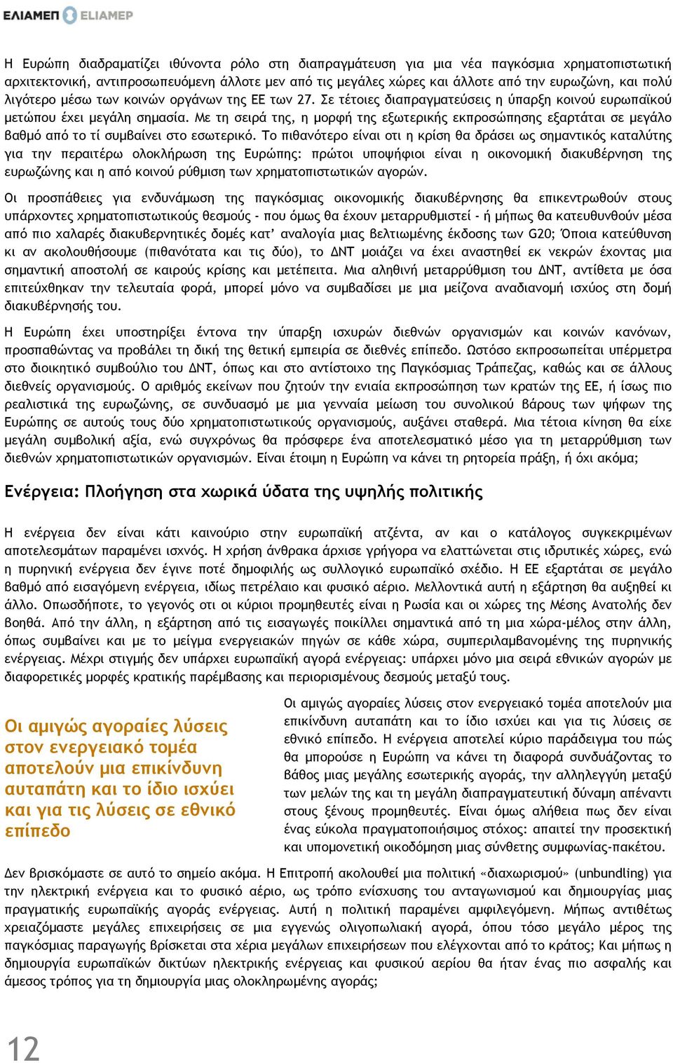 Με τη σειρά της, η µορφή της εξωτερικής εκπροσώπησης εξαρτάται σε µεγάλο βαθµό από το τί συµβαίνει στο εσωτερικό.