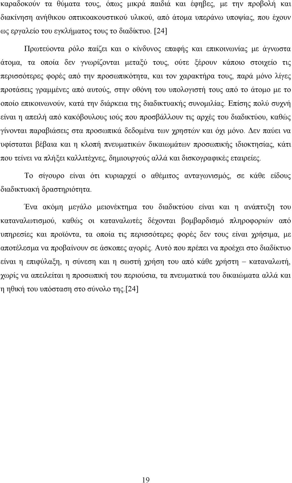 [24] Πρωτεύοντα ρόλο παίζει και ο κίνδυνος επαφής και επικοινωνίας με άγνωστα άτομα, τα οποία δεν γνωρίζονται μεταξύ τους, ούτε ξέρουν κάποιο στοιχείο τις περισσότερες φορές από την προσωπικότητα,