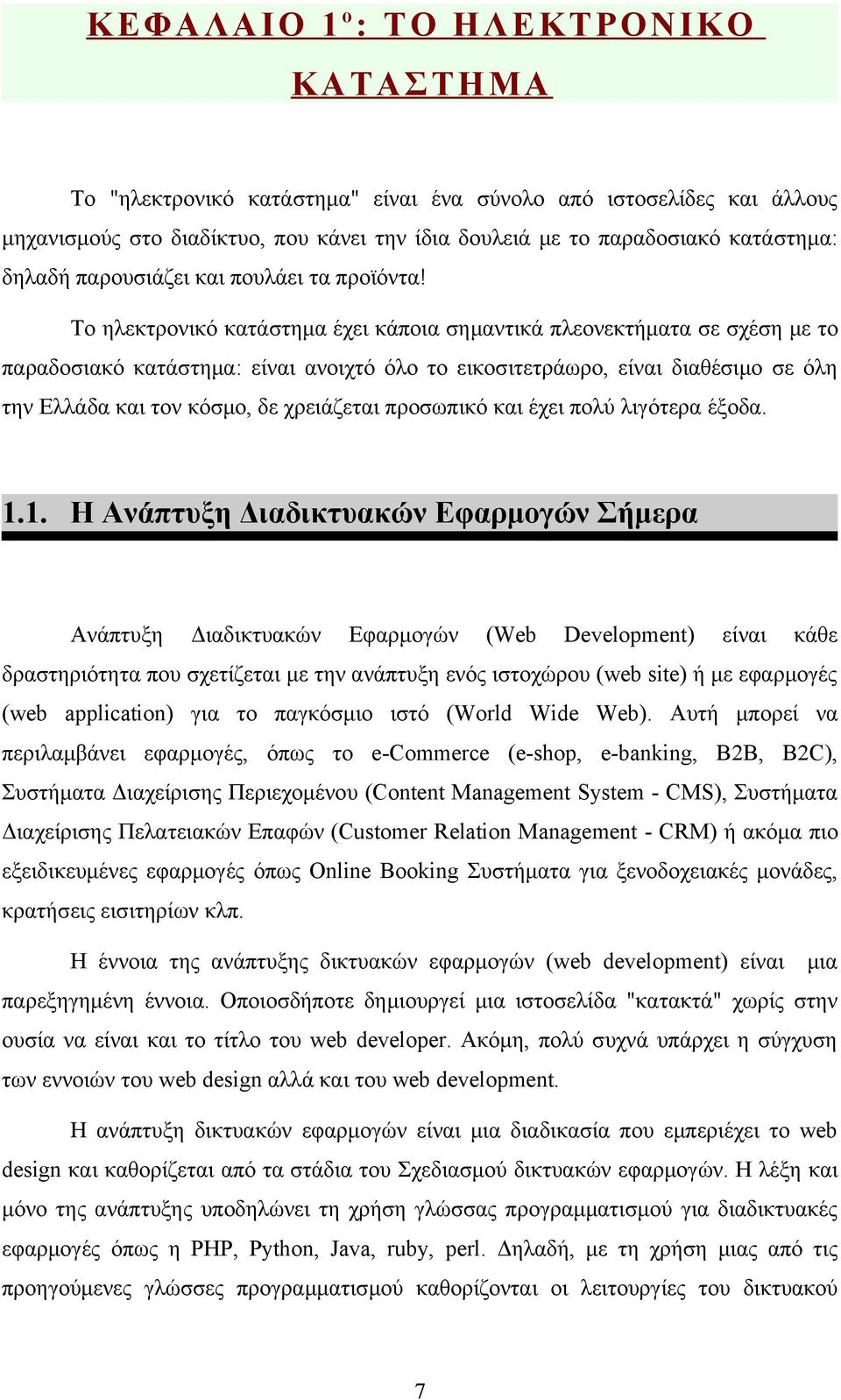 Το ηλεκτρονικό κατάστημα έχει κάποια σημαντικά πλεονεκτήματα σε σχέση με το παραδοσιακό κατάστημα: είναι ανοιχτό όλο το εικοσιτετράωρο, είναι διαθέσιμο σε όλη την Ελλάδα και τον κόσμο, δε χρειάζεται