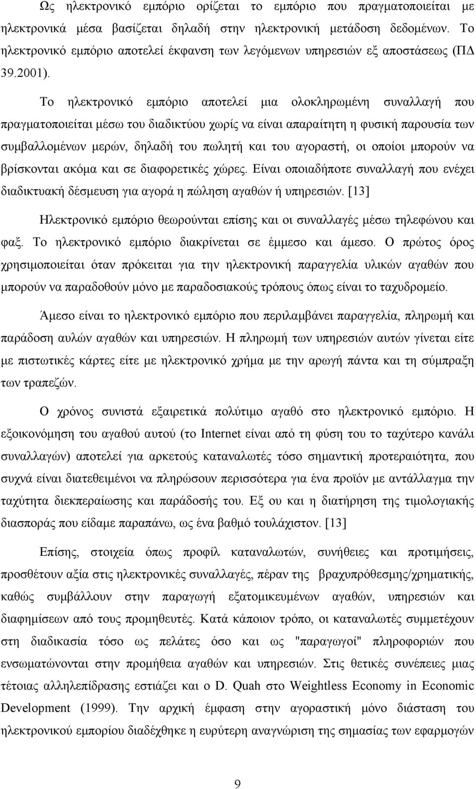 Το ηλεκτρονικό εμπόριο αποτελεί μια ολοκληρωμένη συναλλαγή που πραγματοποιείται μέσω του διαδικτύου χωρίς να είναι απαραίτητη η φυσική παρουσία των συμβαλλομένων μερών, δηλαδή του πωλητή και του