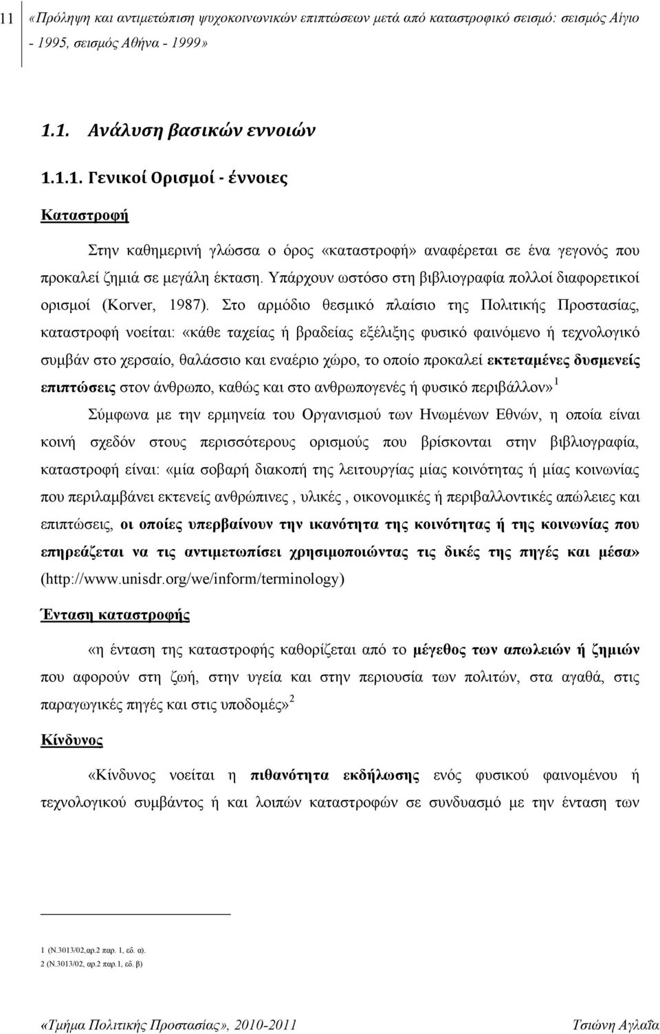 Στο αρμόδιο θεσμικό πλαίσιο της Πολιτικής Προστασίας, καταστροφή νοείται: «κάθε ταχείας ή βραδείας εξέλιξης φυσικό φαινόμενο ή τεχνολογικό συμβάν στο χερσαίο, θαλάσσιο και εναέριο χώρο, το οποίο