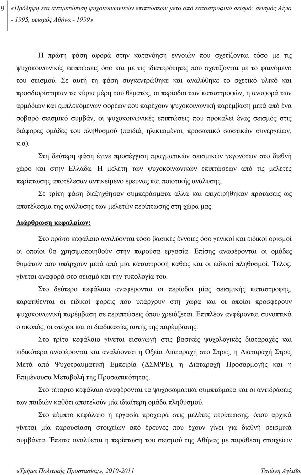 Σε αυτή τη φάση συγκεντρώθηκε και αναλύθηκε το σχετικό υλικό και προσδιορίστηκαν τα κύρια μέρη του θέματος, οι περίοδοι των καταστροφών, η αναφορά των αρμόδιων και εμπλεκόμενων φορέων που παρέχουν